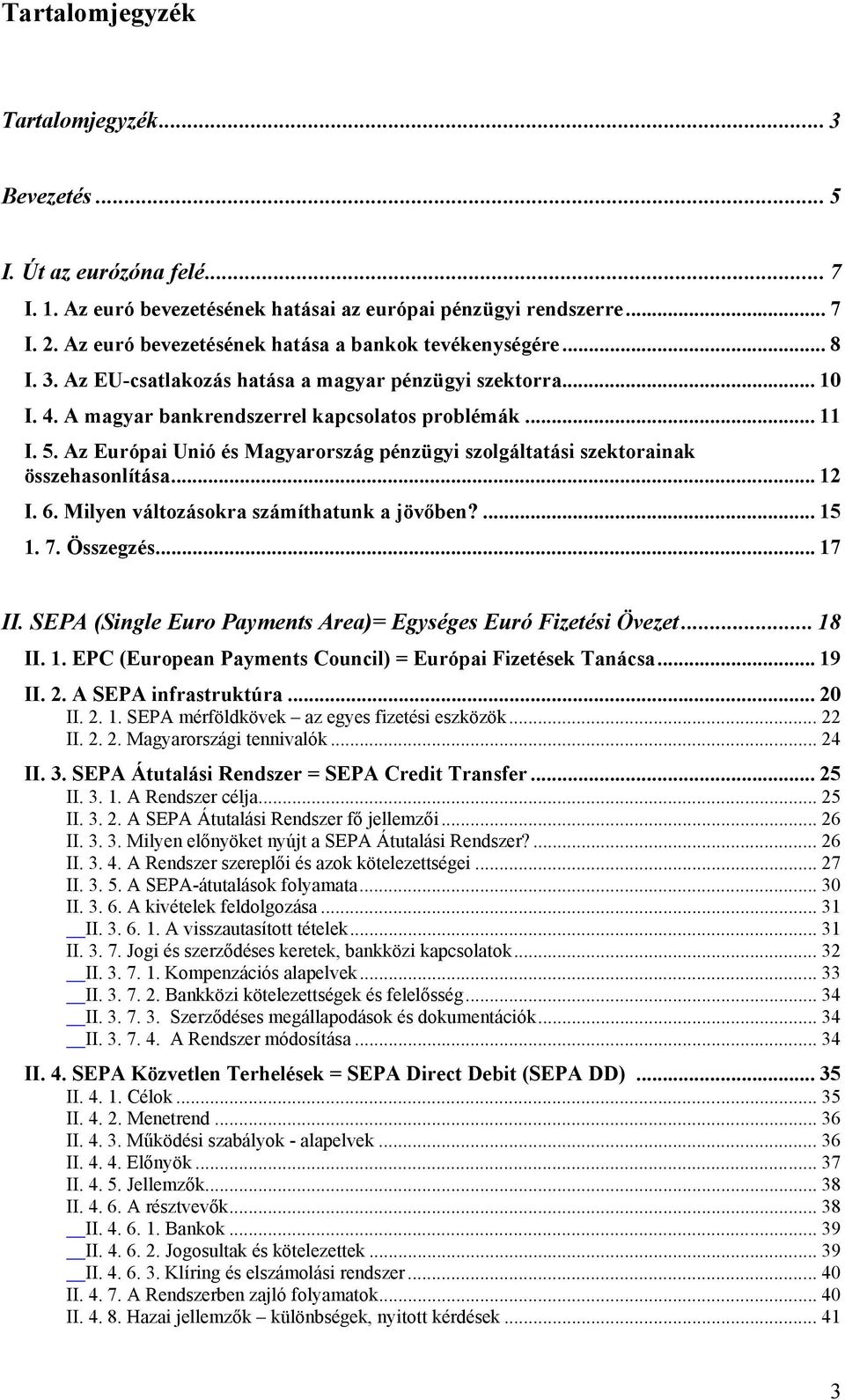 Az Európai Unió és Magyarország pénzügyi szolgáltatási szektorainak összehasonlítása... 12 I. 6. Milyen változásokra számíthatunk a jövőben?... 15 1. 7. Összegzés... 17 II.