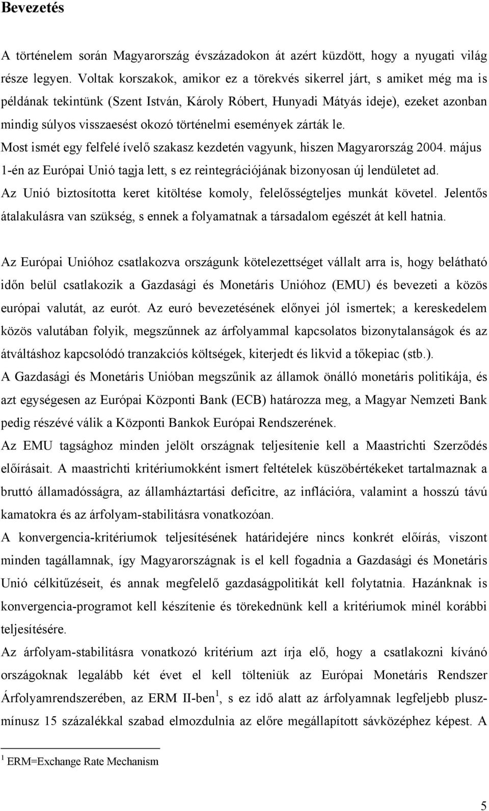 történelmi események zárták le. Most ismét egy felfelé ívelő szakasz kezdetén vagyunk, hiszen Magyarország 2004.