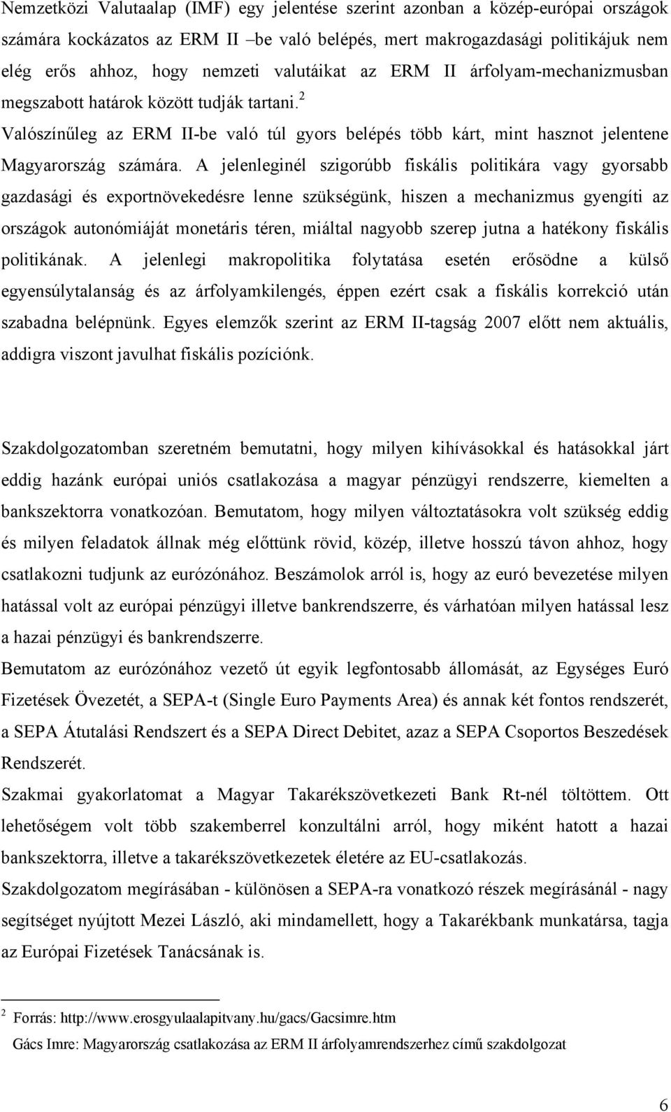 A jelenleginél szigorúbb fiskális politikára vagy gyorsabb gazdasági és exportnövekedésre lenne szükségünk, hiszen a mechanizmus gyengíti az országok autonómiáját monetáris téren, miáltal nagyobb