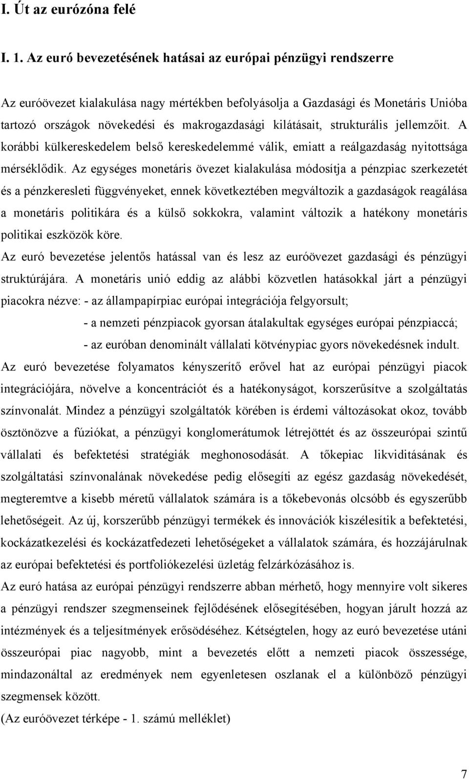 kilátásait, strukturális jellemzőit. A korábbi külkereskedelem belső kereskedelemmé válik, emiatt a reálgazdaság nyitottsága mérséklődik.