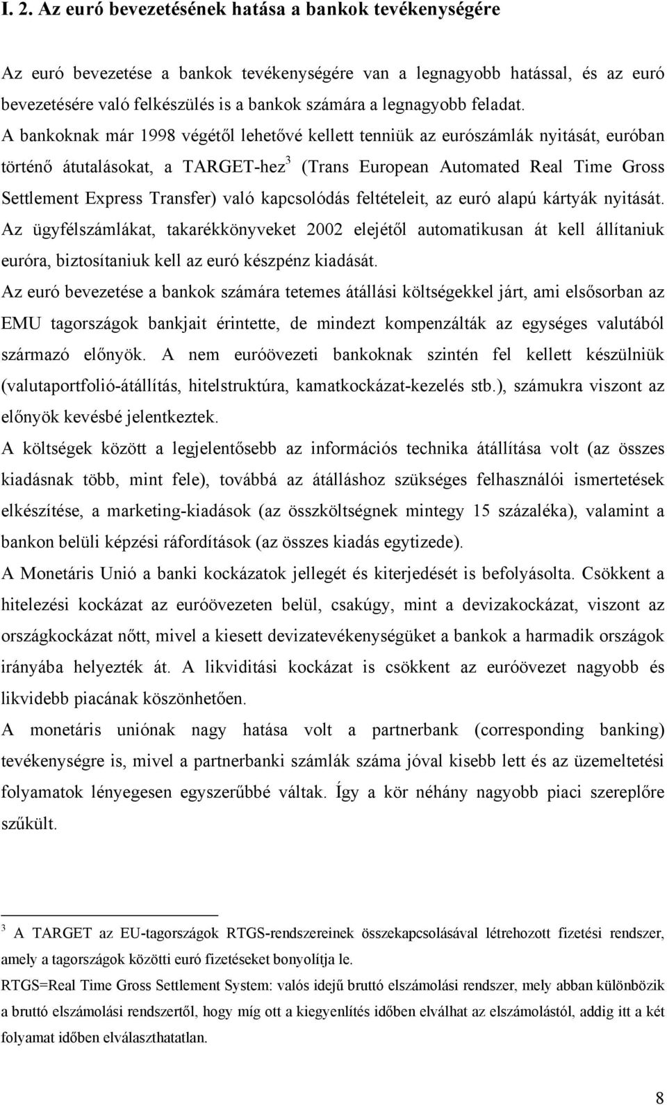 A bankoknak már 1998 végétől lehetővé kellett tenniük az eurószámlák nyitását, euróban történő átutalásokat, a TARGET-hez 3 (Trans European Automated Real Time Gross Settlement Express Transfer) való