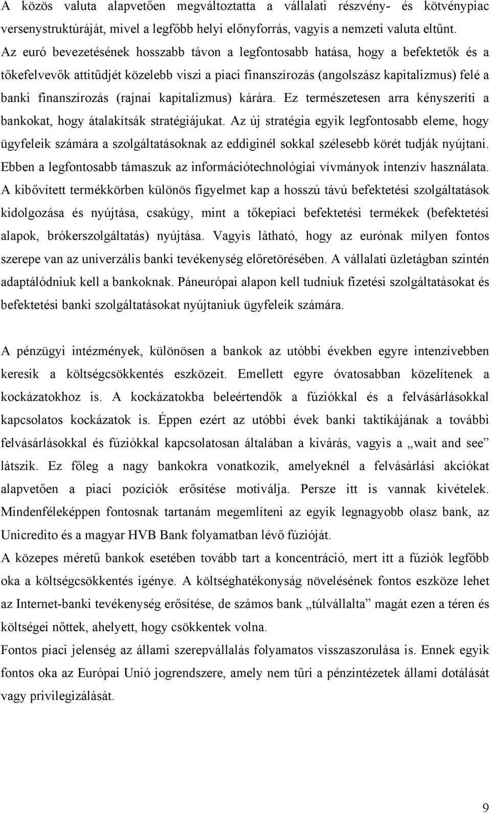 (rajnai kapitalizmus) kárára. Ez természetesen arra kényszeríti a bankokat, hogy átalakítsák stratégiájukat.