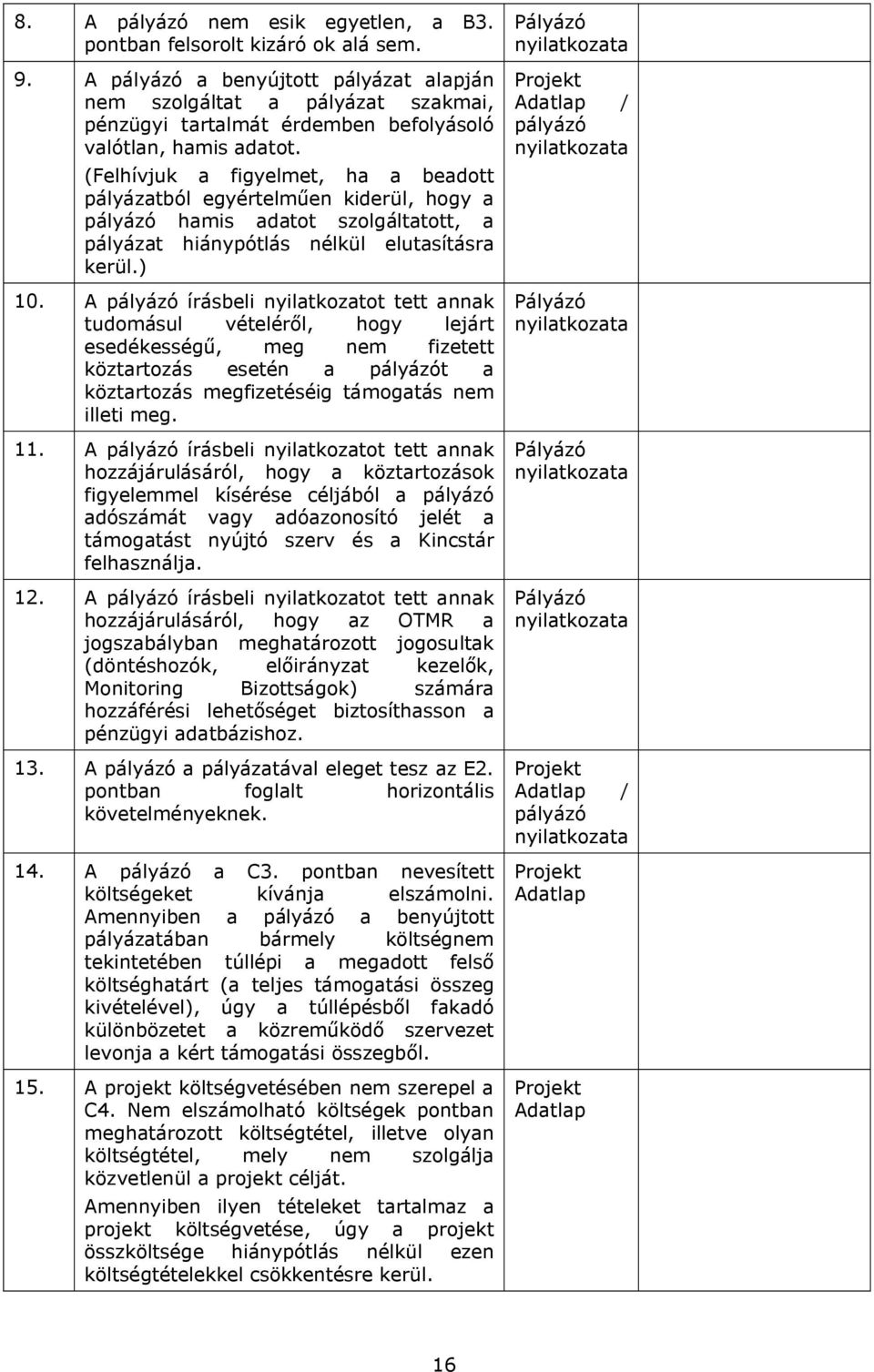 (Felhívjuk a figyelmet, ha a beadott pályázatból egyértelműen kiderül, hogy a pályázó hamis adatot szolgáltatott, a pályázat hiánypótlás nélkül elutasításra kerül.) 10.