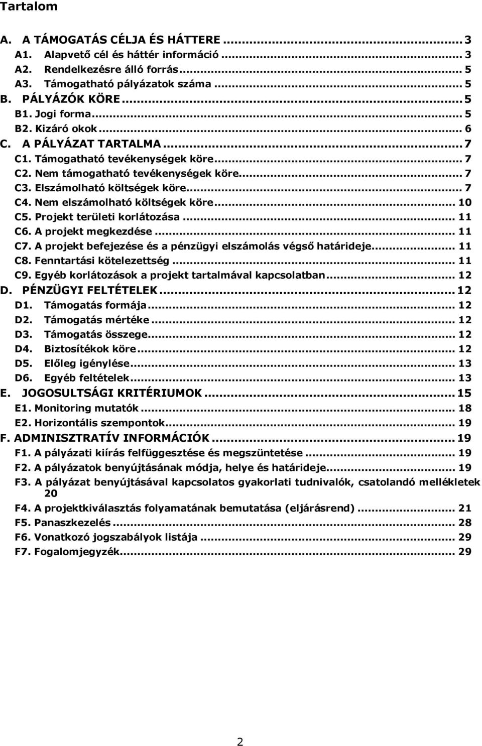 Nem elszámolható költségek köre... 10 C5. területi korlátozása... 11 C6. A projekt megkezdése... 11 C7. A projekt befejezése és a pénzügyi elszámolás végső határideje... 11 C8.