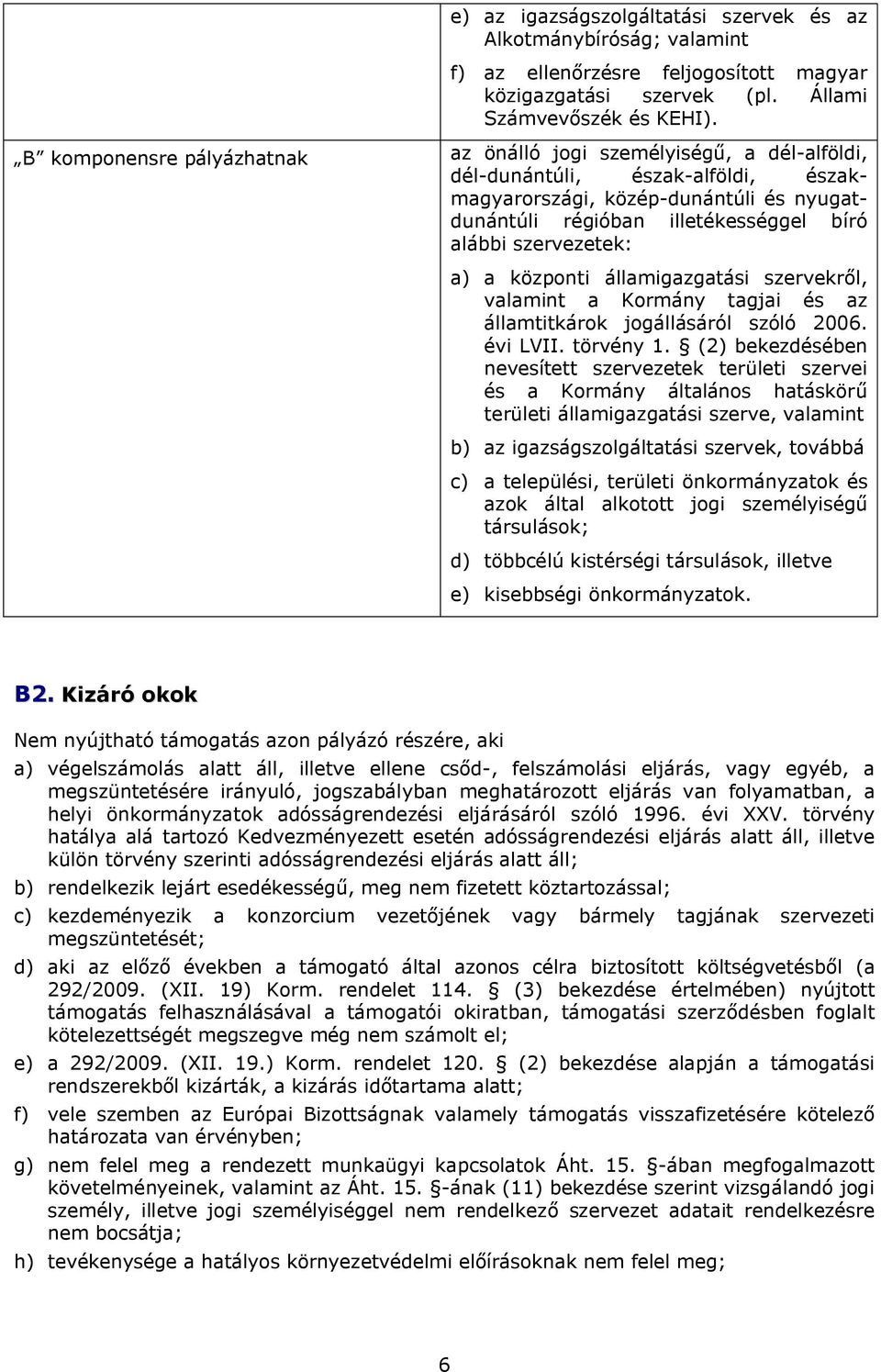 szervezetek: a) a központi államigazgatási szervekről, valamint a Kormány tagjai és az államtitkárok jogállásáról szóló 2006. évi LVII. törvény 1.