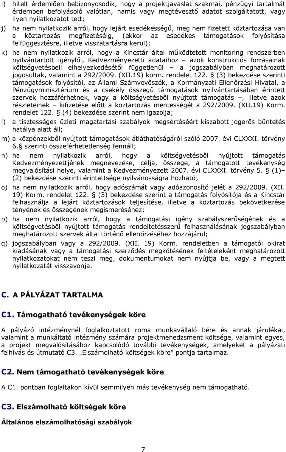 kerül); k) ha nem nyilatkozik arról, hogy a Kincstár által működtetett monitoring rendszerben nyilvántartott igénylői, Kedvezményezetti adataihoz azok konstrukciós forrásainak költségvetésbeli