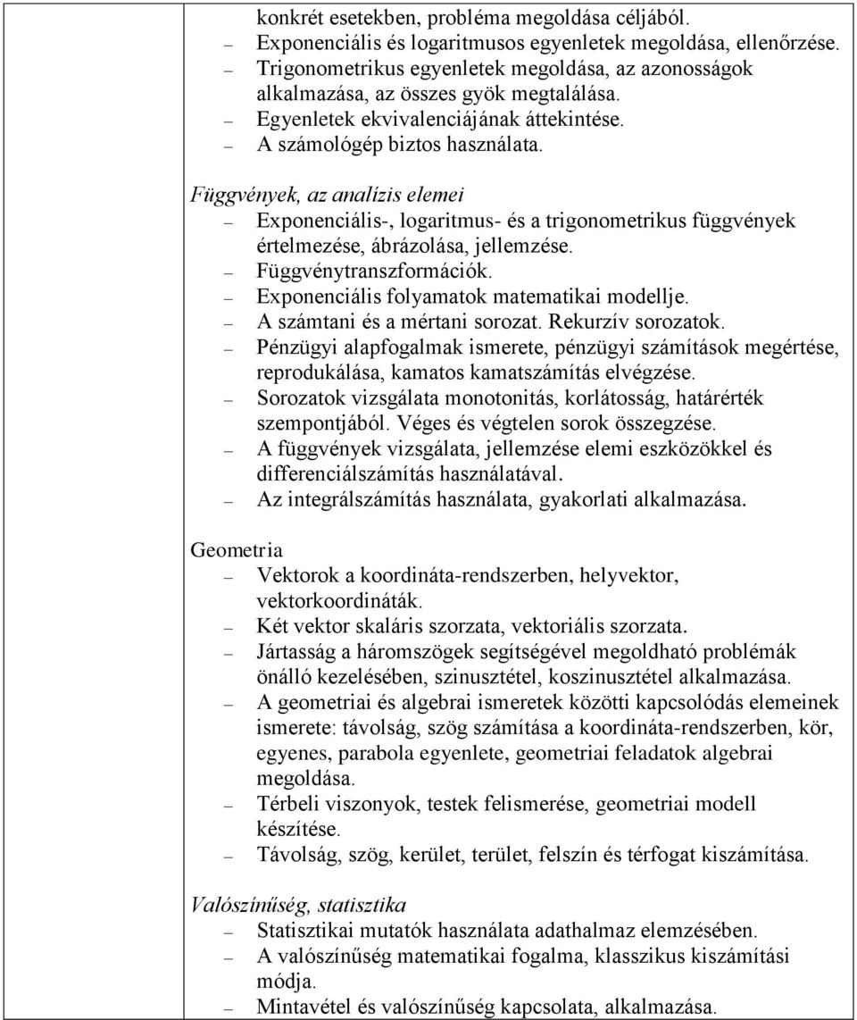 Függvények, az analízis elemei Exponenciális-, logaritmus- és a trigonometrikus függvények értelmezése, ábrázolása, jellemzése. Függvénytranszformációk. Exponenciális folyamatok matematikai modellje.