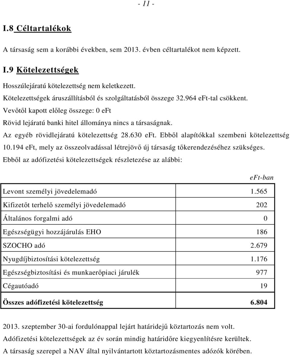 Az egyéb rövidlejáratú kötelezettség 28.630 eft. Ebbıl alapítókkal szembeni kötelezettség 10.194 eft, mely az összeolvadással létrejövı új társaság tıkerendezéséhez szükséges.