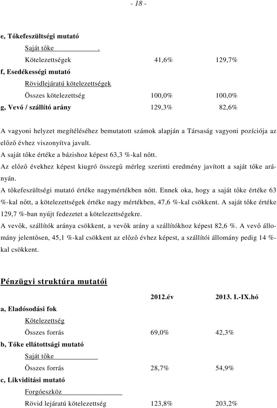 számok alapján a Társaság vagyoni pozíciója az elızı évhez viszonyítva javult. A saját tıke értéke a bázishoz képest 63,3 %-kal nıtt.