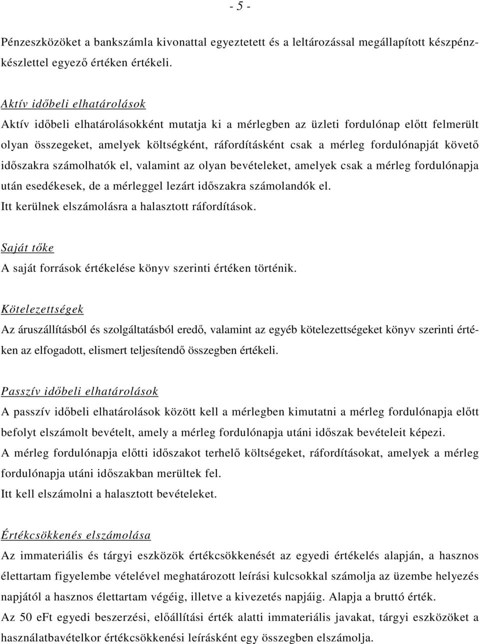 fordulónapját követı idıszakra számolhatók el, valamint az olyan bevételeket, amelyek csak a mérleg fordulónapja után esedékesek, de a mérleggel lezárt idıszakra számolandók el.