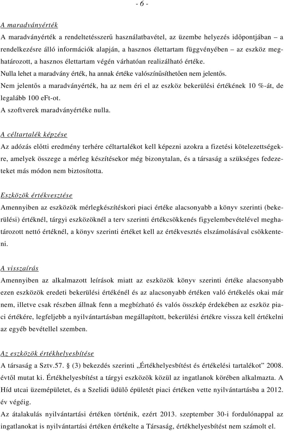 Nem jelentıs a maradványérték, ha az nem éri el az eszköz bekerülési értékének 10 %-át, de legalább 100 eft-ot. A szoftverek maradványértéke nulla.