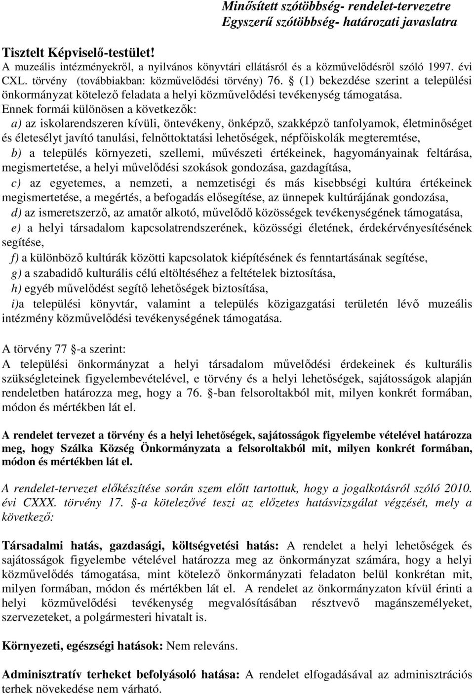 (1) bekezdése szerint a települési önkormányzat kötelező feladata a helyi közművelődési tevékenység támogatása.