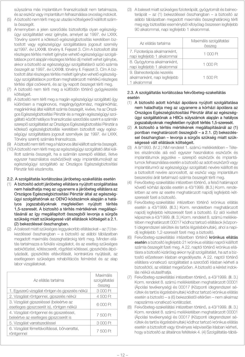 évi LXXX. Törvény szerint a kötelezõ egészségbiztosítás keretében biztosított vagy egészségügyi szolgáltatásra jogosult személy az1997. évi LXXXIII. törvény II. Fejezet 3.