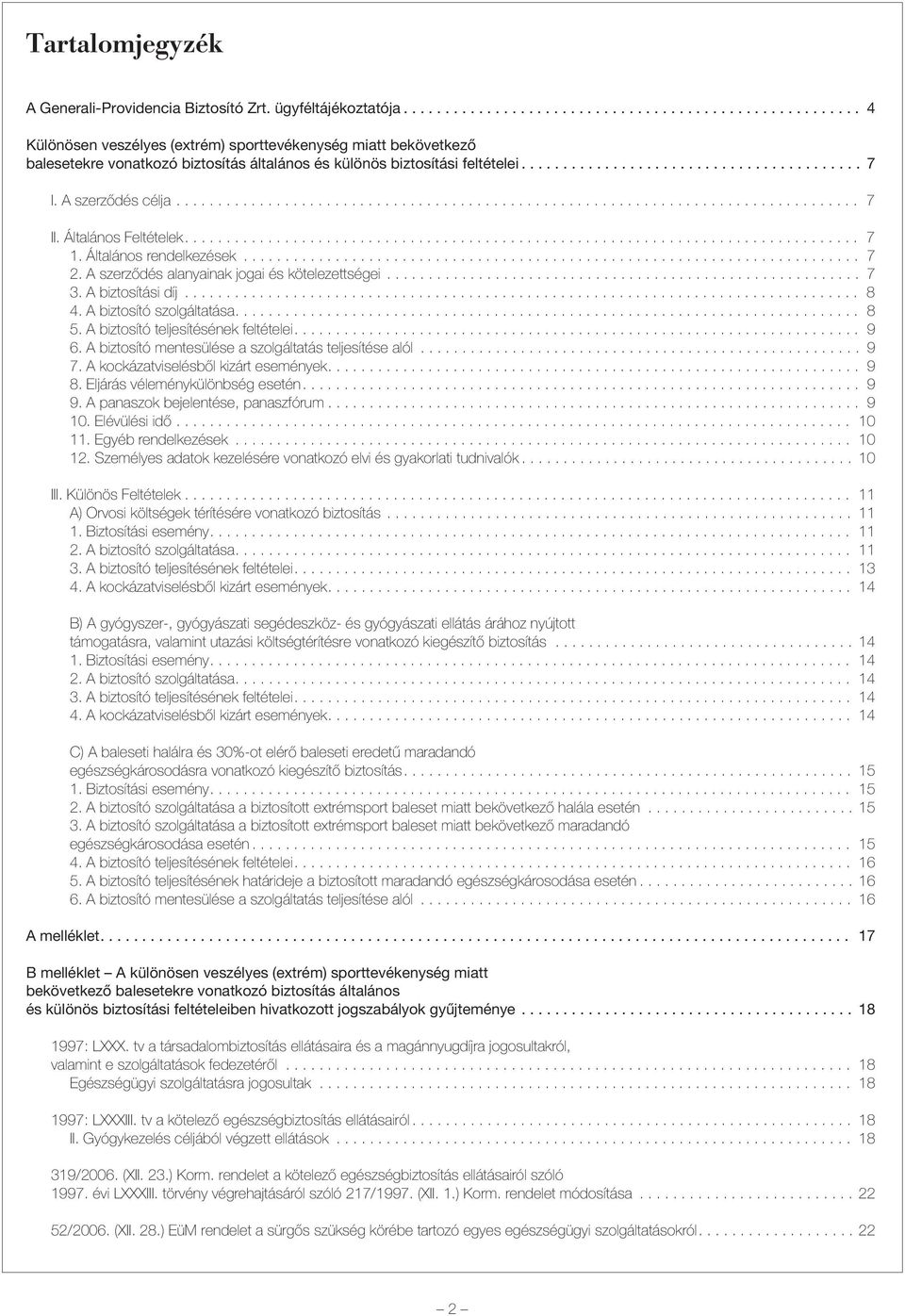 Általános Feltételek.... 7 1. Általános rendelkezések... 7 2. A szerzõdés alanyainak jogai és kötelezettségei... 7 3. A biztosítási díj... 8 4. A biztosító szolgáltatása.... 8 5.