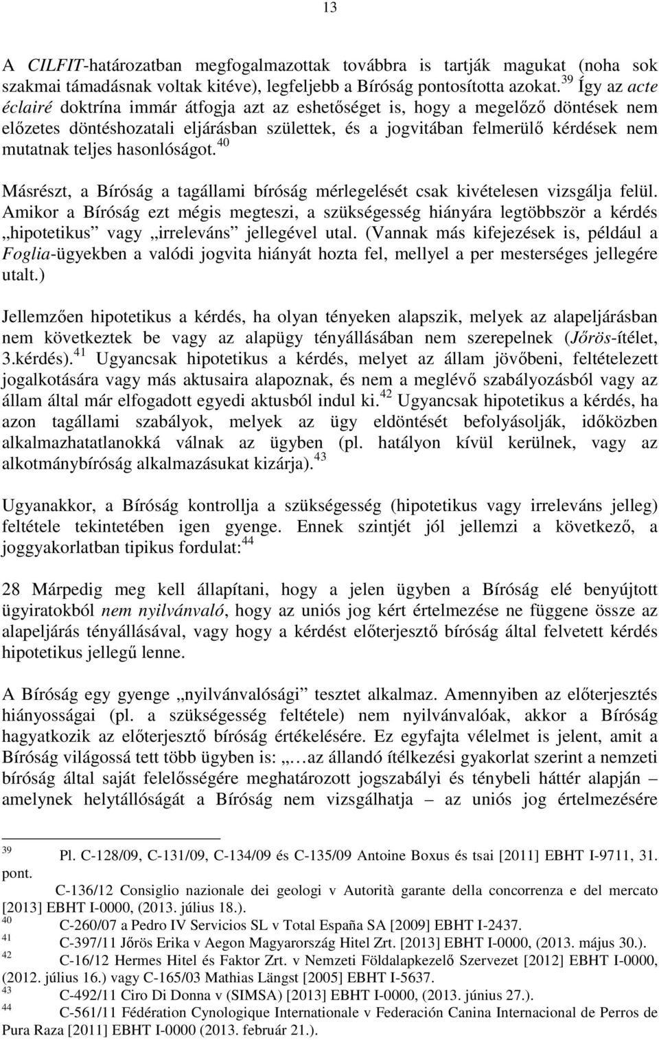 hasonlóságot. 40 Másrészt, a Bíróság a tagállami bíróság mérlegelését csak kivételesen vizsgálja felül.