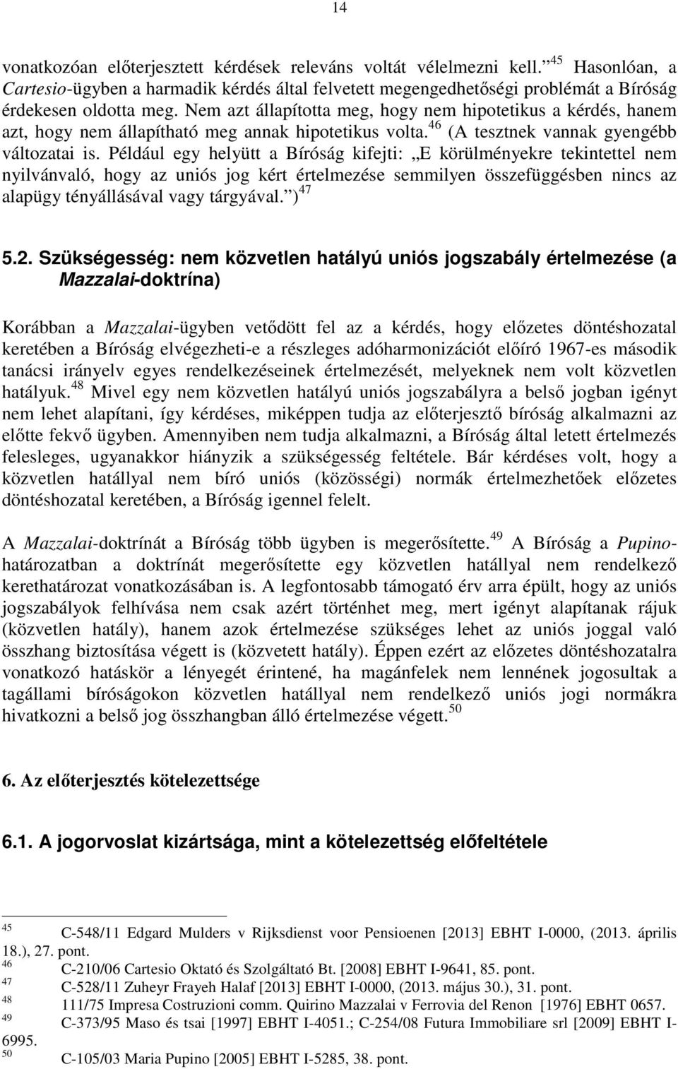 Például egy helyütt a Bíróság kifejti: E körülményekre tekintettel nem nyilvánvaló, hogy az uniós jog kért értelmezése semmilyen összefüggésben nincs az alapügy tényállásával vagy tárgyával. ) 47 5.2.