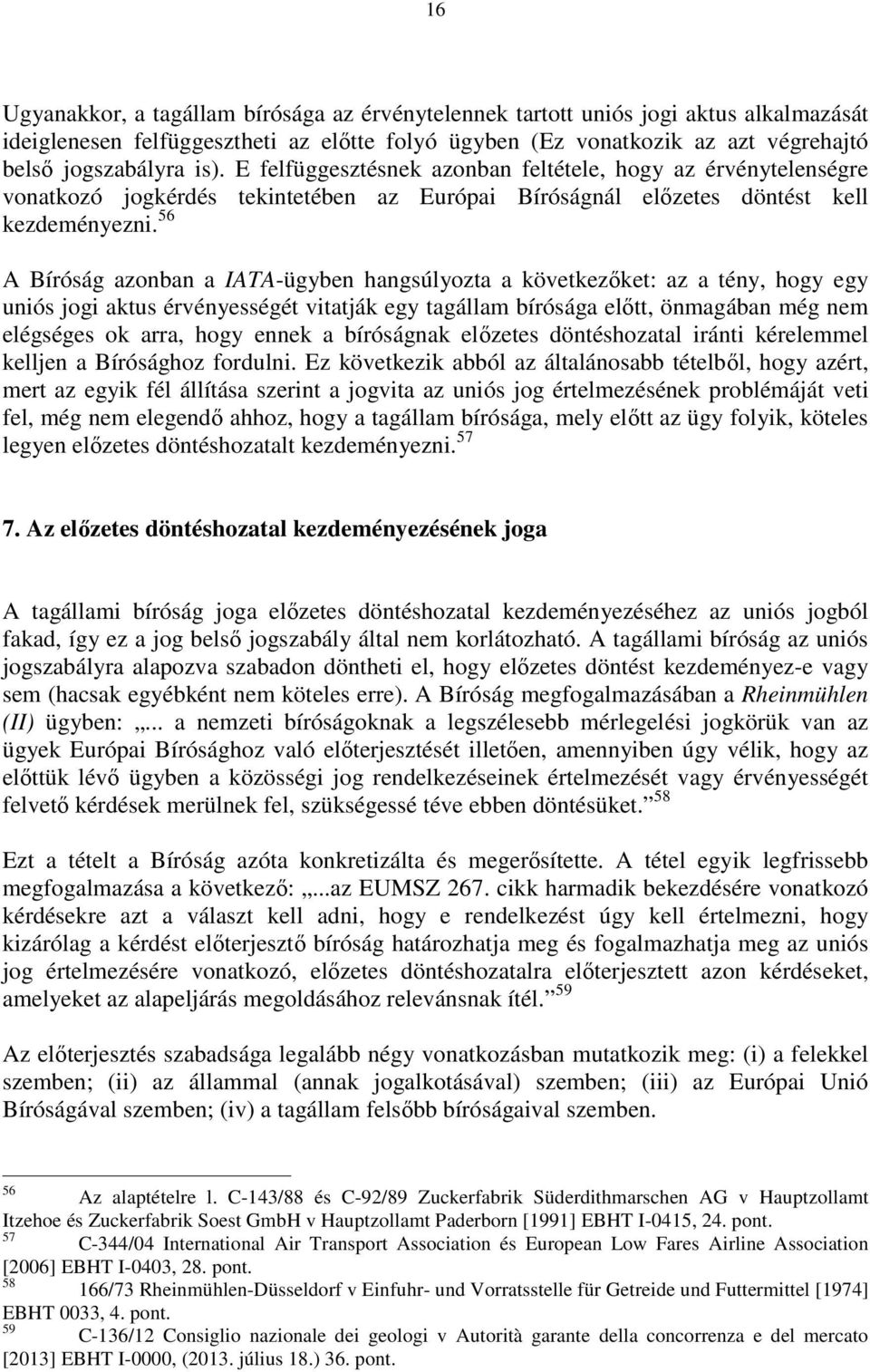 56 A Bíróság azonban a IATA-ügyben hangsúlyozta a következőket: az a tény, hogy egy uniós jogi aktus érvényességét vitatják egy tagállam bírósága előtt, önmagában még nem elégséges ok arra, hogy