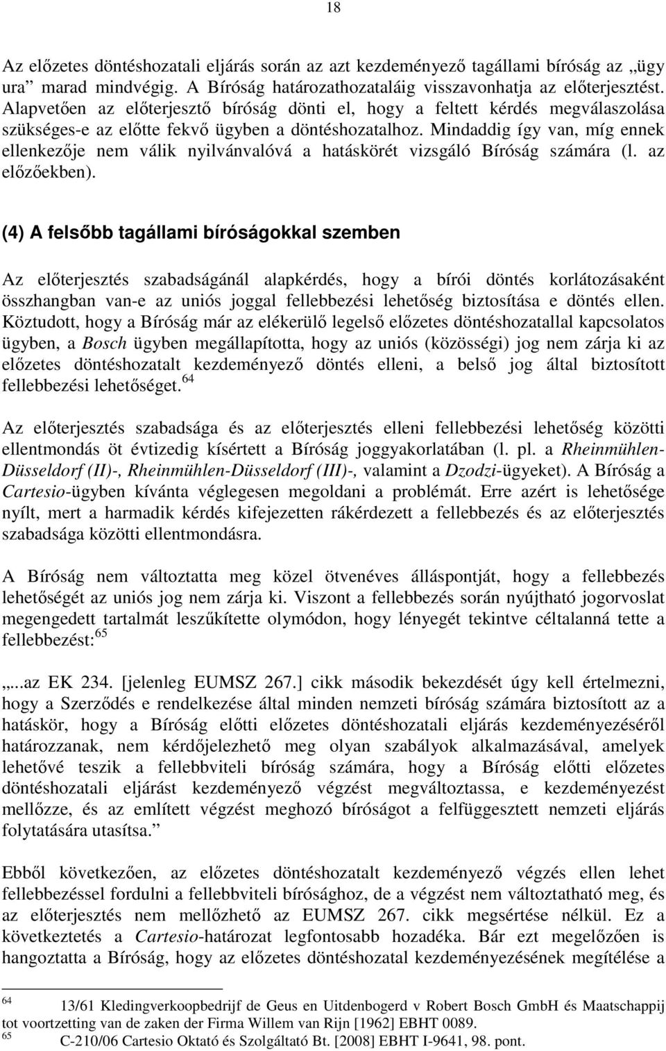 Mindaddig így van, míg ennek ellenkezője nem válik nyilvánvalóvá a hatáskörét vizsgáló Bíróság számára (l. az előzőekben).