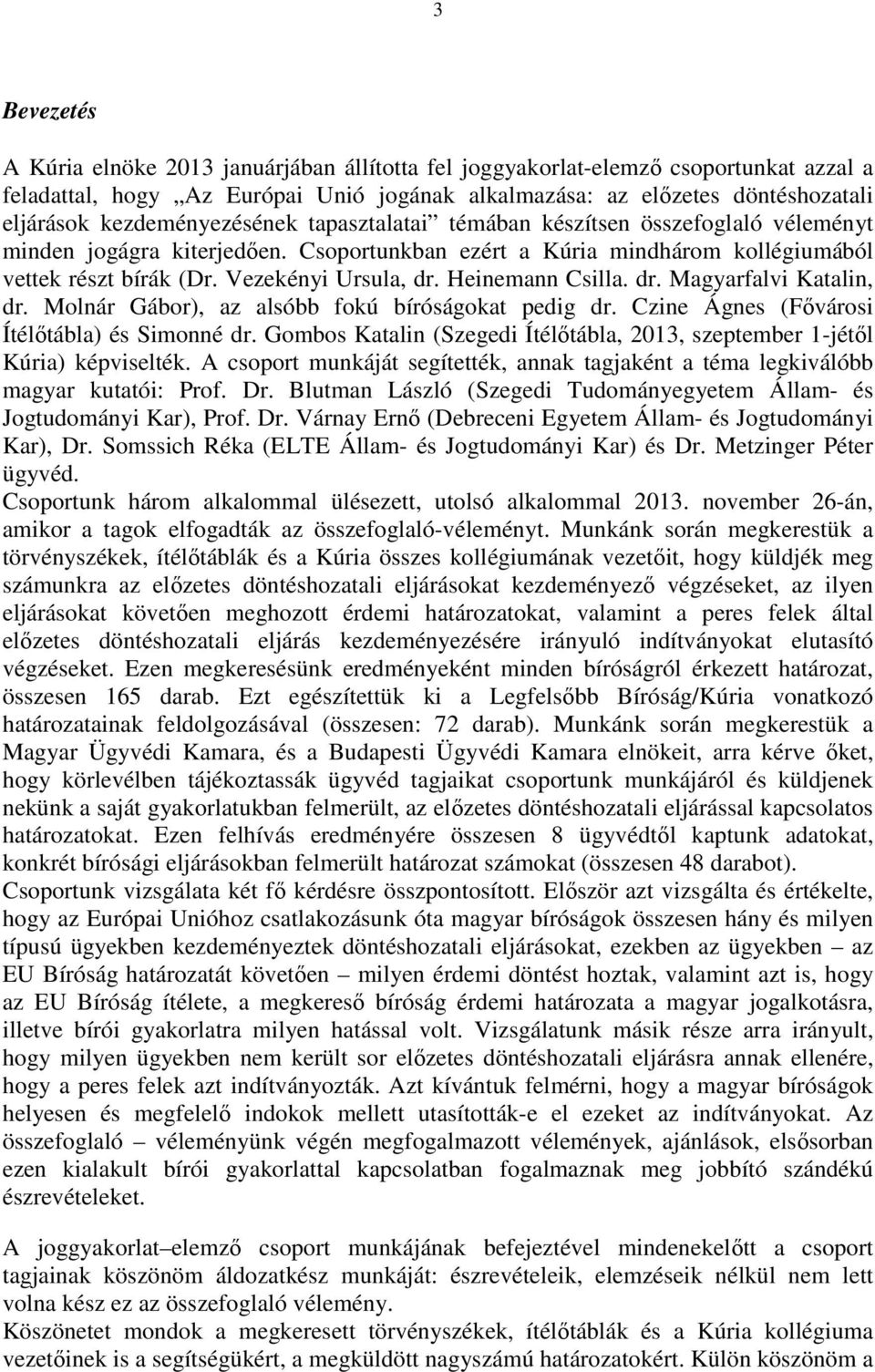 Heinemann Csilla. dr. Magyarfalvi Katalin, dr. Molnár Gábor), az alsóbb fokú bíróságokat pedig dr. Czine Ágnes (Fővárosi Ítélőtábla) és Simonné dr.