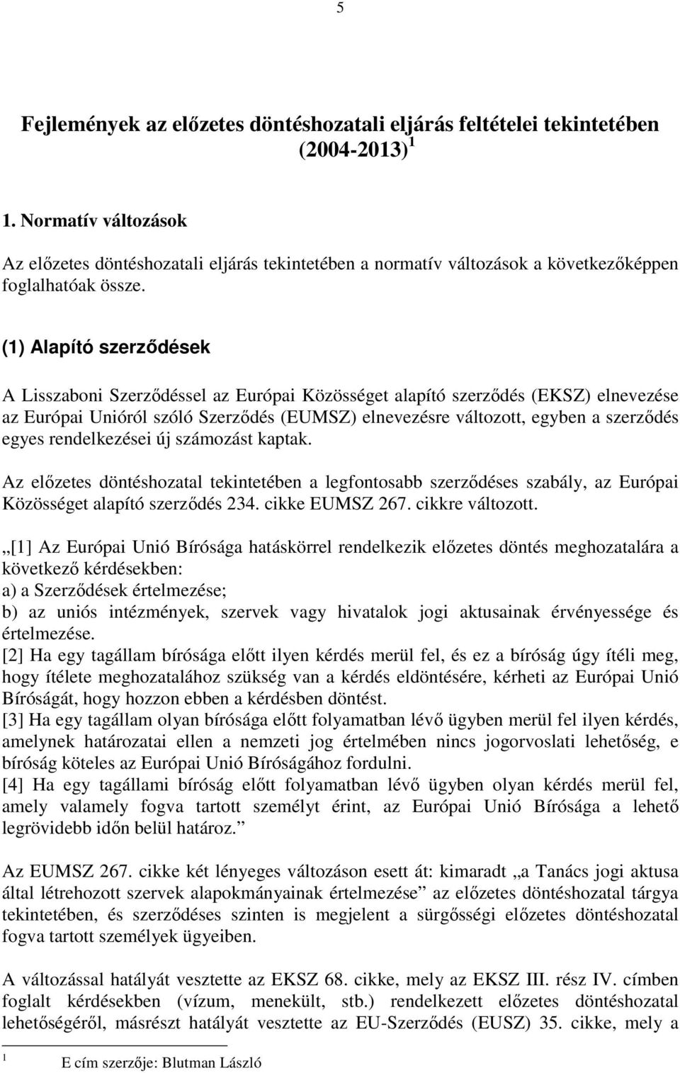 (1) Alapító szerződések A Lisszaboni Szerződéssel az Európai Közösséget alapító szerződés (EKSZ) elnevezése az Európai Unióról szóló Szerződés (EUMSZ) elnevezésre változott, egyben a szerződés egyes