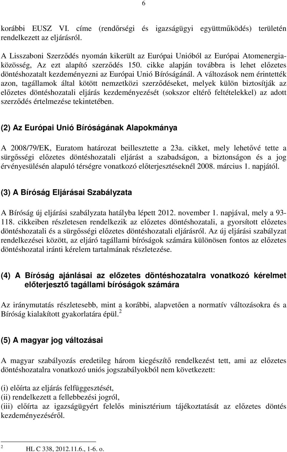 cikke alapján továbbra is lehet előzetes döntéshozatalt kezdeményezni az Európai Unió Bíróságánál.