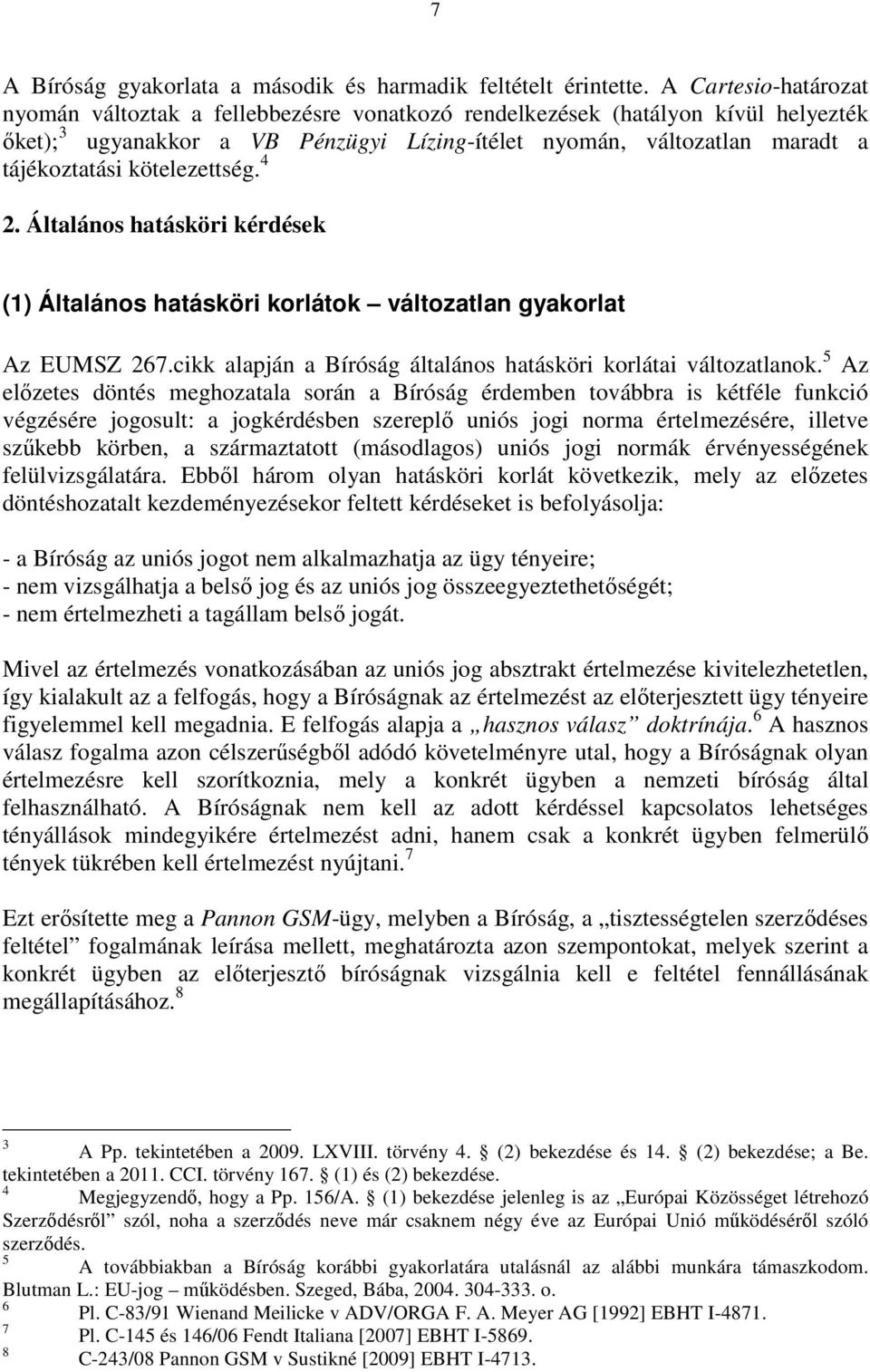 kötelezettség. 4 2. Általános hatásköri kérdések (1) Általános hatásköri korlátok változatlan gyakorlat Az EUMSZ 267.cikk alapján a Bíróság általános hatásköri korlátai változatlanok.