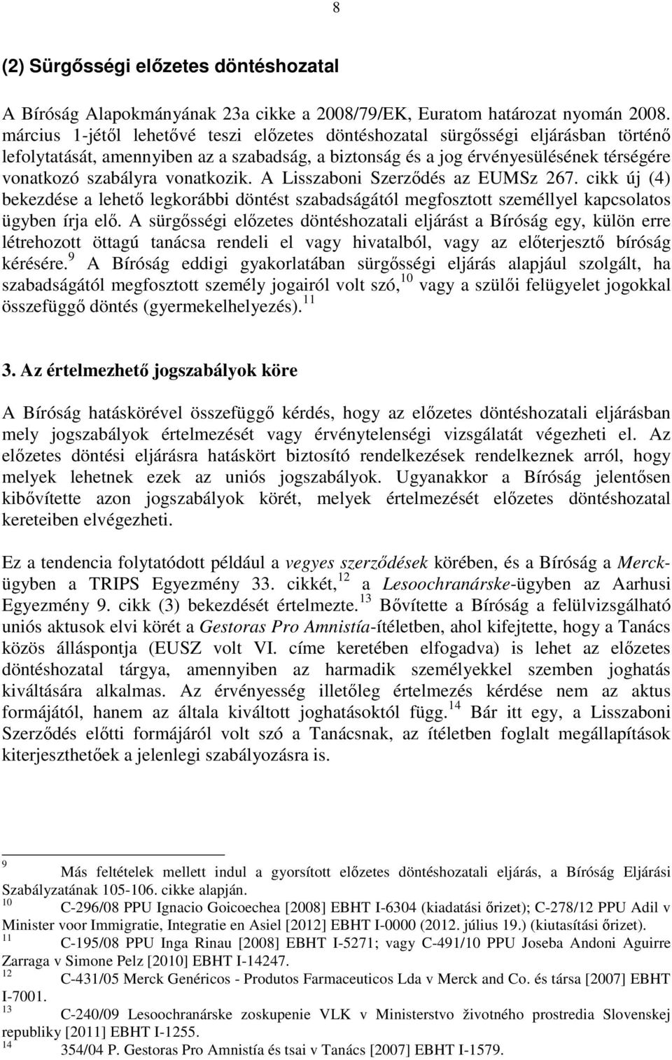 vonatkozik. A Lisszaboni Szerződés az EUMSz 267. cikk új (4) bekezdése a lehető legkorábbi döntést szabadságától megfosztott személlyel kapcsolatos ügyben írja elő.