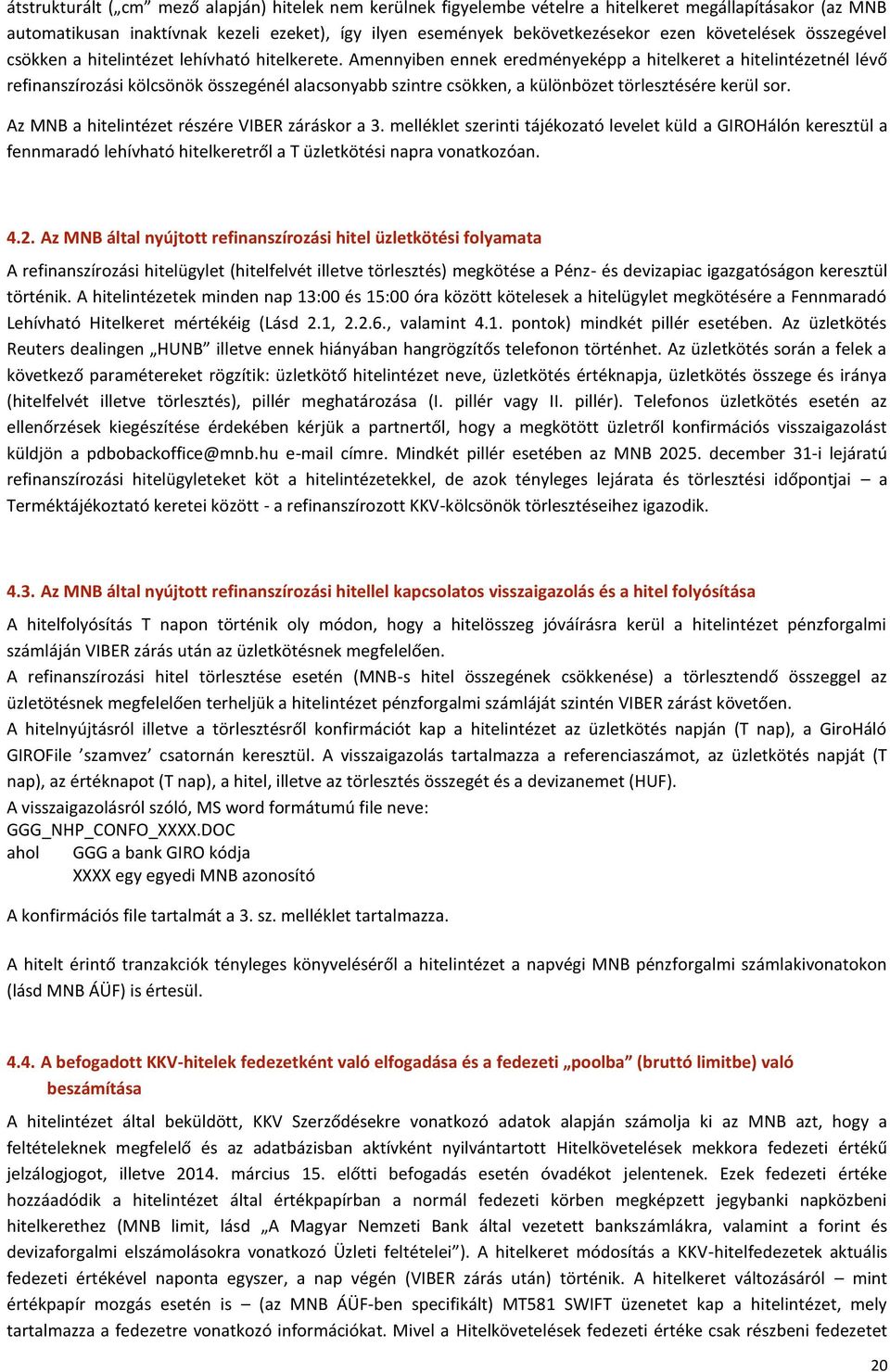 Amennyiben ennek eredményeképp a hitelkeret a hitelintézetnél lévő refinanszírozási kölcsönök összegénél alacsonyabb szintre csökken, a különbözet törlesztésére kerül sor.