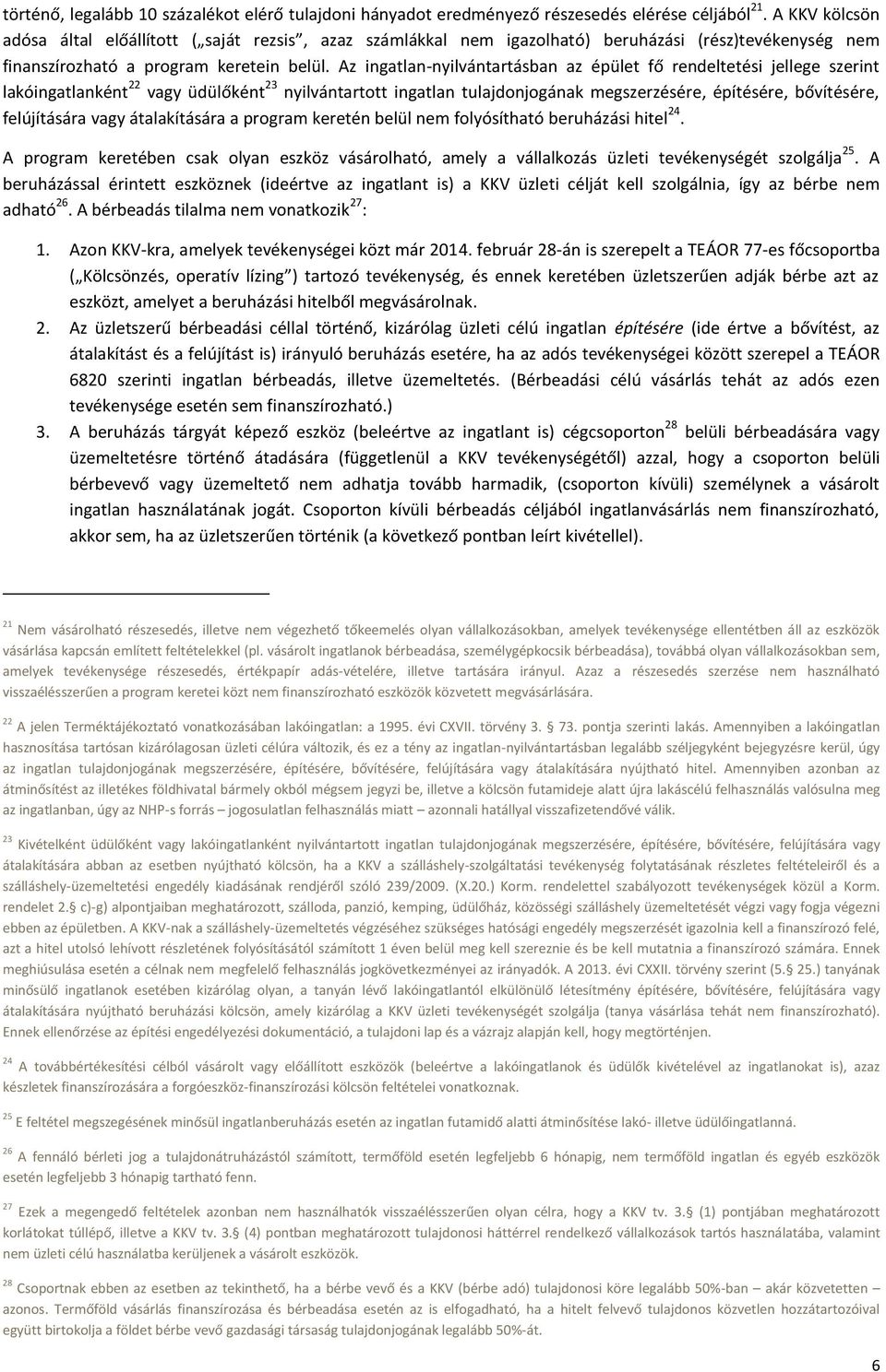 Az ingatlan-nyilvántartásban az épület fő rendeltetési jellege szerint lakóingatlanként 22 vagy üdülőként 23 nyilvántartott ingatlan tulajdonjogának megszerzésére, építésére, bővítésére, felújítására