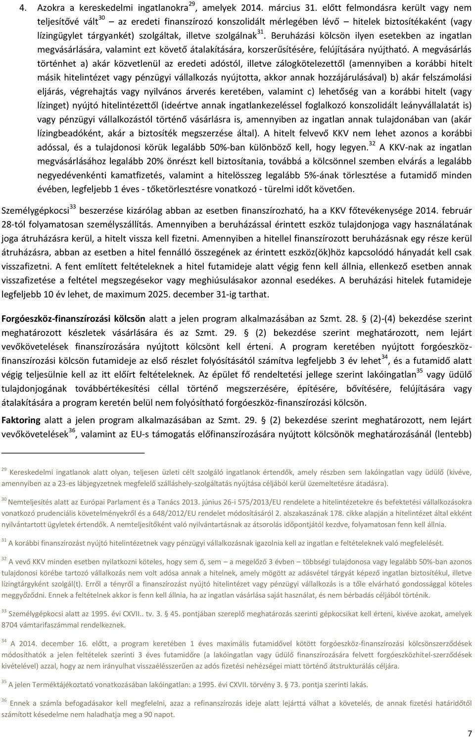 Beruházási kölcsön ilyen esetekben az ingatlan megvásárlására, valamint ezt követő átalakítására, korszerűsítésére, felújítására nyújtható.