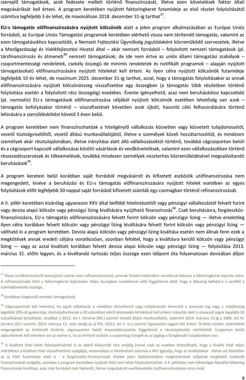 EU-s támogatás előfinanszírozására nyújtott kölcsönök alatt a jelen program alkalmazásában az Európai Uniós forrásból, az Európai Uniós Támogatási programok keretében elérhető vissza nem térítendő