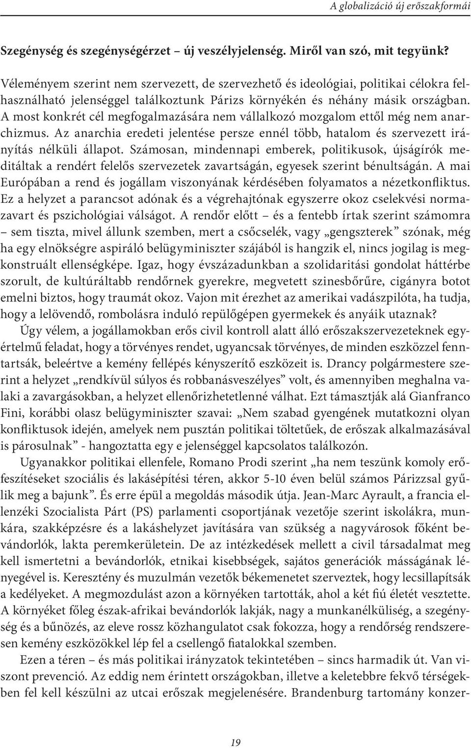 A most konkrét cél megfogalmazására nem vállalkozó mozgalom ettől még nem anarchizmus. Az anarchia eredeti jelentése persze ennél több, hatalom és szervezett irányítás nélküli állapot.