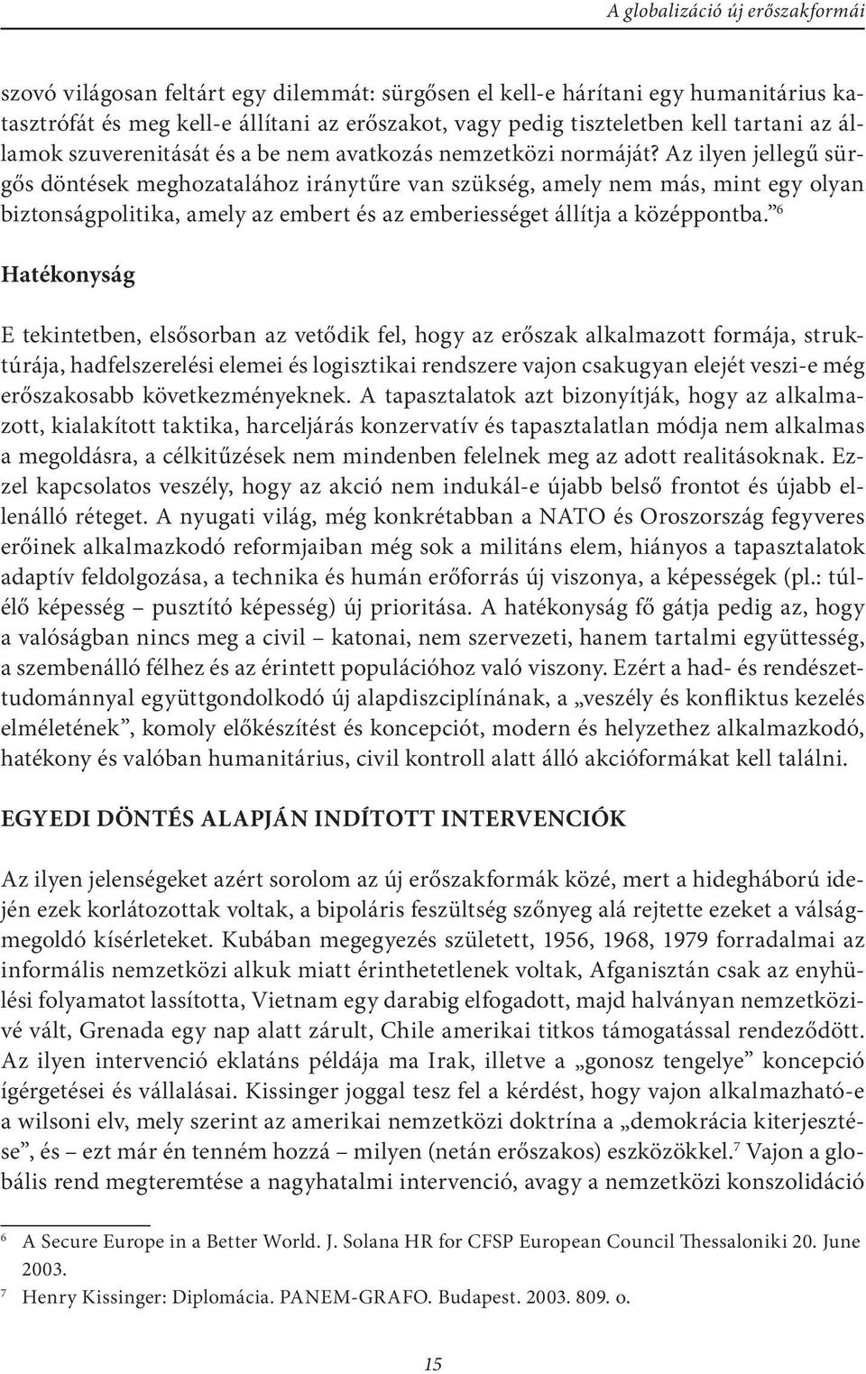 Az ilyen jellegű sürgős döntések meghozatalához iránytűre van szükség, amely nem más, mint egy olyan biztonságpolitika, amely az embert és az emberiességet állítja a középpontba.