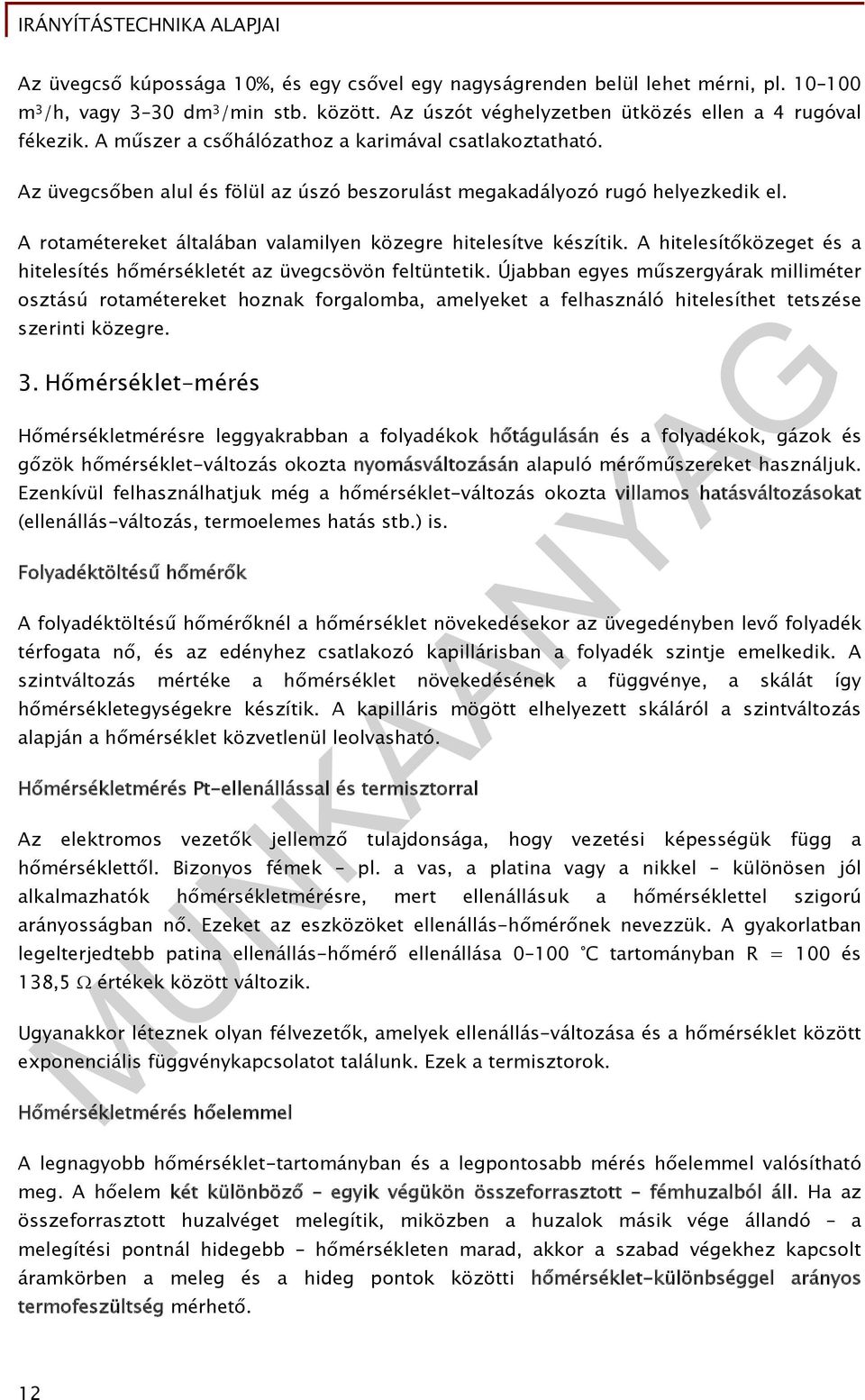 A rotamétereket általában valamilyen közegre hitelesítve készítik. A hitelesítőközeget és a hitelesítés hőmérsékletét az üvegcsövön feltüntetik.