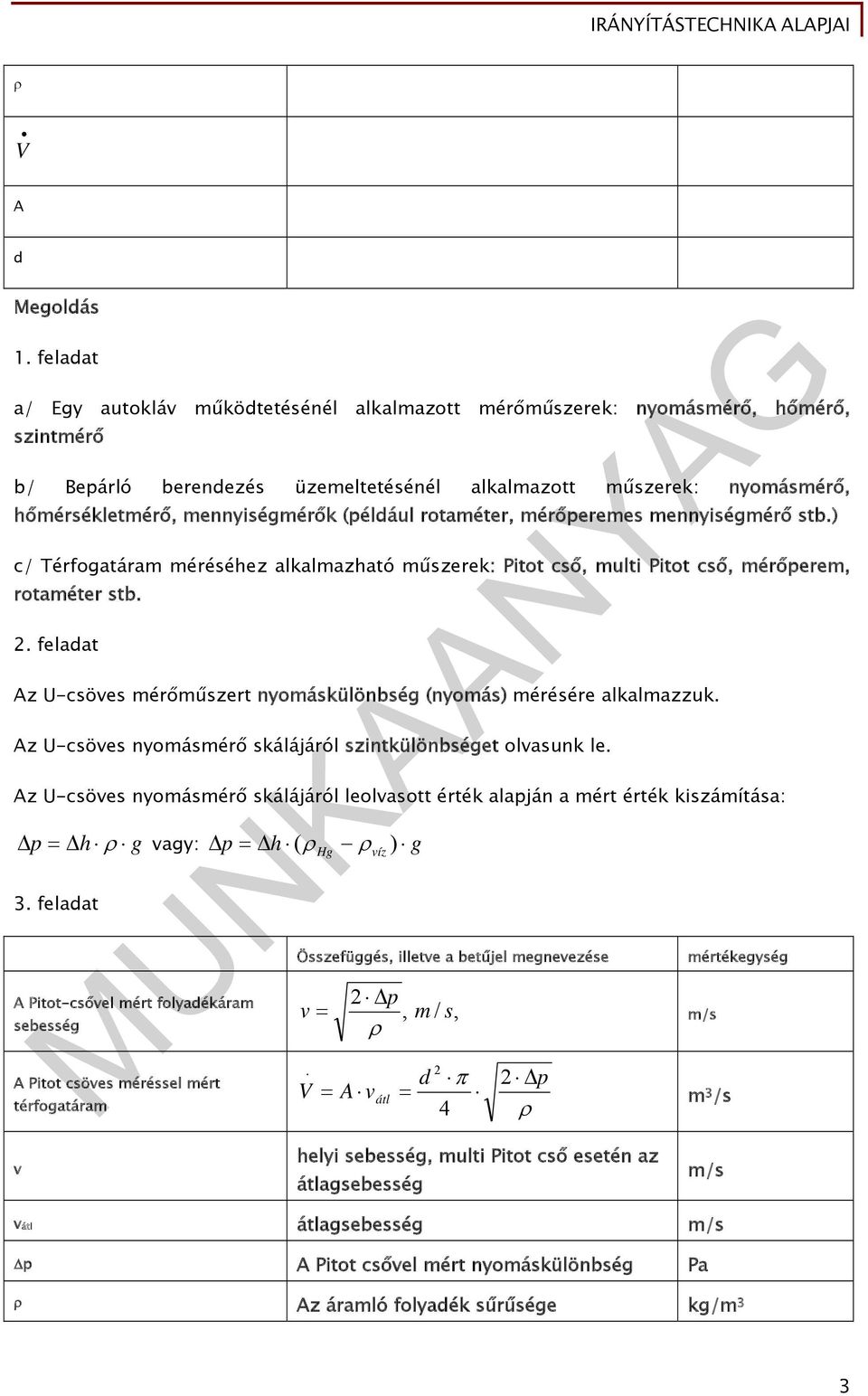 (például rotaméter, mérőperemes mennyiségmérő stb.) c/ Térfogatáram méréséhez alkalmazható műszerek: Pitot cső, multi Pitot cső, mérőperem, rotaméter stb. 2.