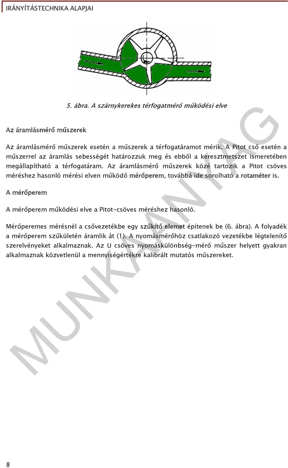 Az áramlásmérő műszerek közé tartozik a Pitot csöves méréshez hasonló mérési elven működő mérőperem, továbbá ide sorolható a rotaméter is.