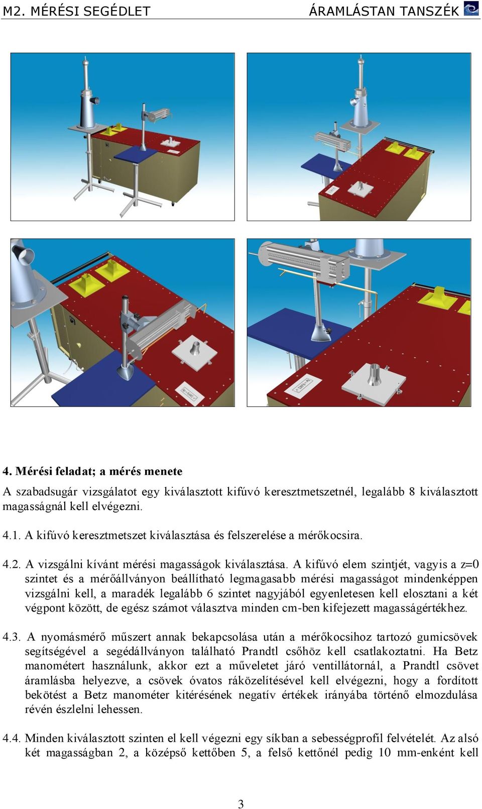 A kifúvó elem szintjét, vagyis a z=0 szintet és a mérőállványon beállítható legmagasabb mérési magasságot mindenképpen vizsgálni kell, a maradék legalább 6 szintet nagyjából egyenletesen kell