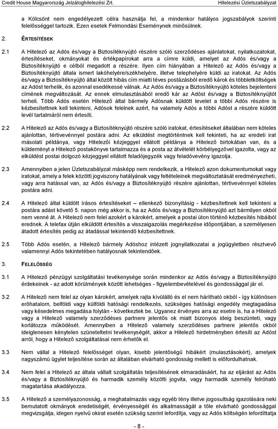 Biztosítéknyújtó e célból megadott a részére. Ilyen cím hiányában a Hitelező az Adós és/vagy a Biztosítéknyújtó általa ismert lakóhelyére/székhelyére, illetve telephelyére küldi az iratokat.