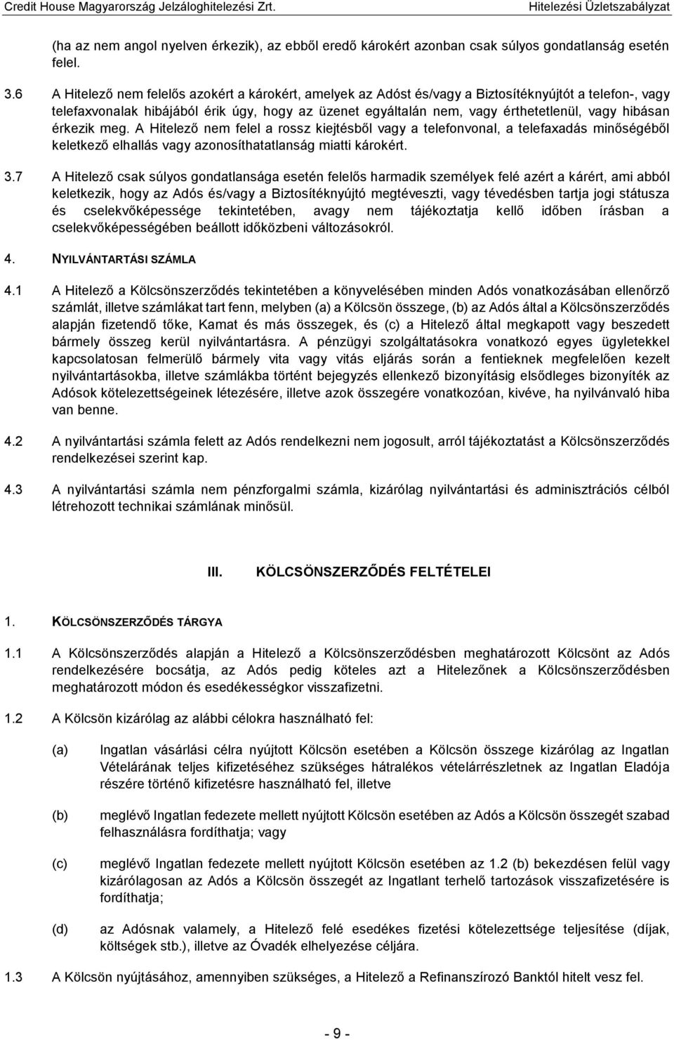 hibásan érkezik meg. A Hitelező nem felel a rossz kiejtésből vagy a telefonvonal, a telefaxadás minőségéből keletkező elhallás vagy azonosíthatatlanság miatti károkért. 3.