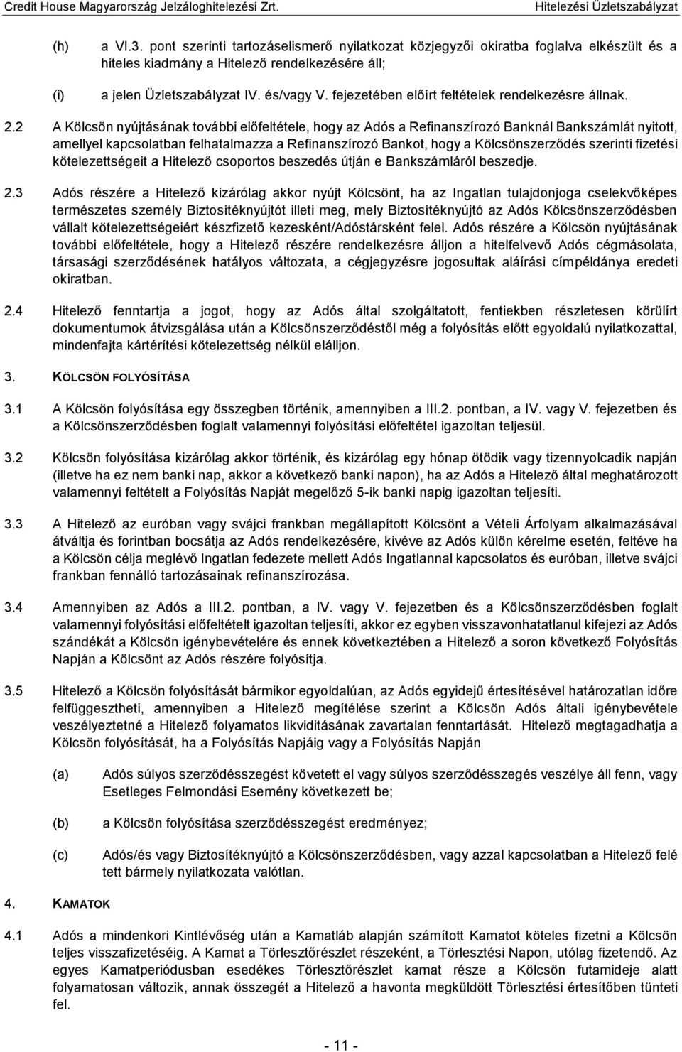 2 A Kölcsön nyújtásának további előfeltétele, hogy az Adós a Refinanszírozó Banknál Bankszámlát nyitott, amellyel kapcsolatban felhatalmazza a Refinanszírozó Bankot, hogy a Kölcsönszerződés szerinti