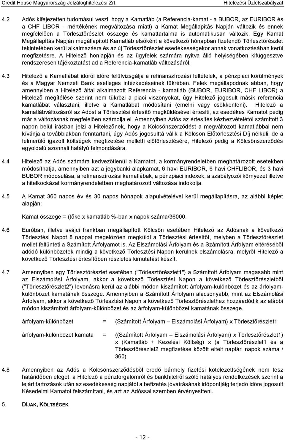 Egy Kamat Megállapítás Napján megállapított Kamatláb elsőként a következő hónapban fizetendő Törlesztőrészlet tekintetében kerül alkalmazásra és az új Törlesztőrészlet esedékességekor annak