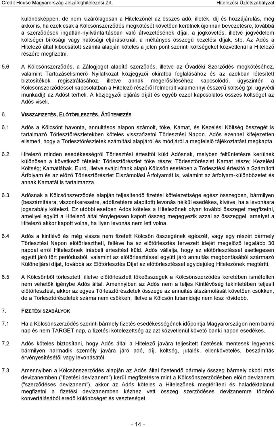 Az Adós a Hitelező által kibocsátott számla alapján köteles a jelen pont szerinti költségeket közvetlenül a Hitelező részére megfizetni. 5.