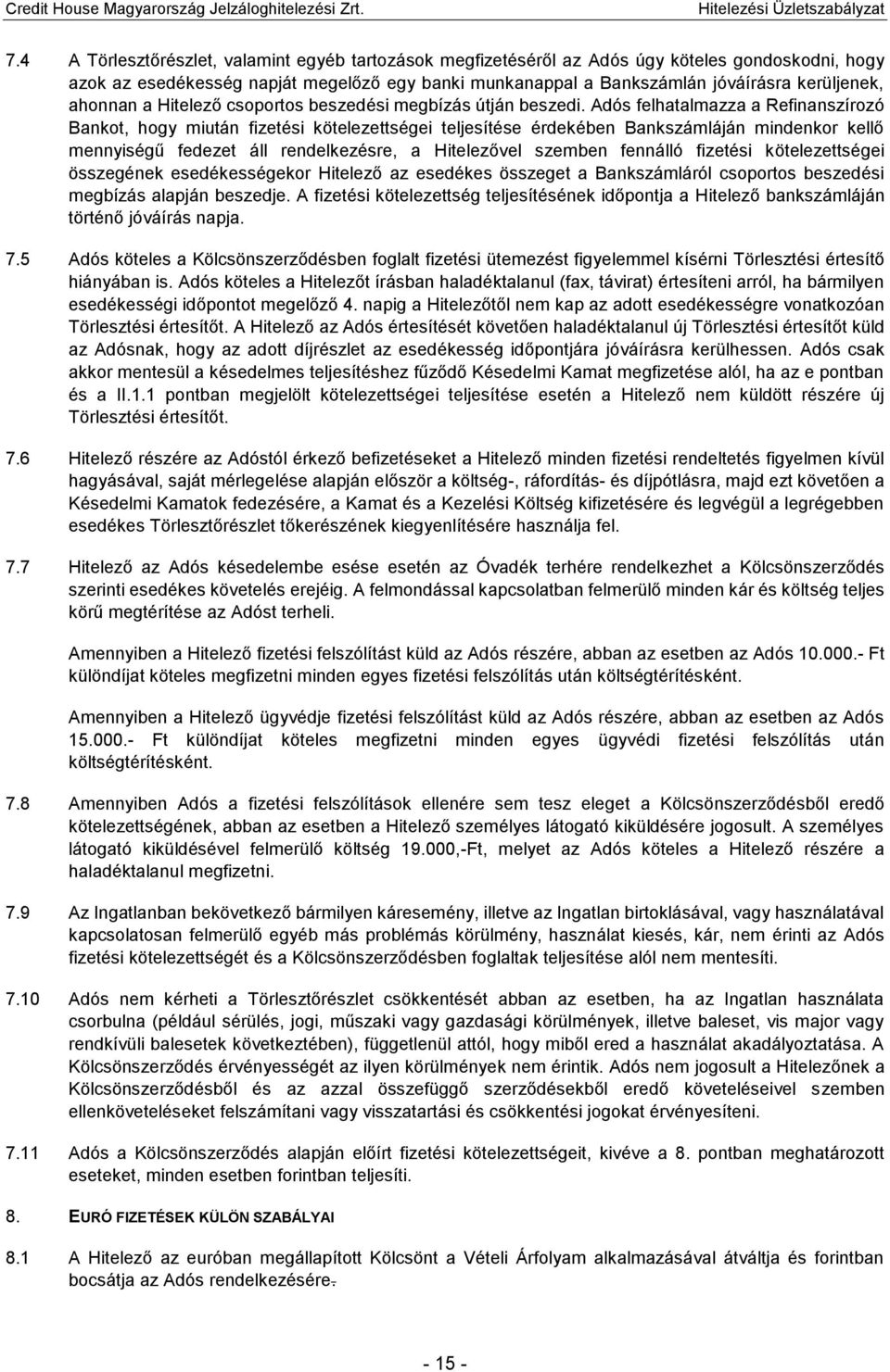 Adós felhatalmazza a Refinanszírozó Bankot, hogy miután fizetési kötelezettségei teljesítése érdekében Bankszámláján mindenkor kellő mennyiségű fedezet áll rendelkezésre, a Hitelezővel szemben