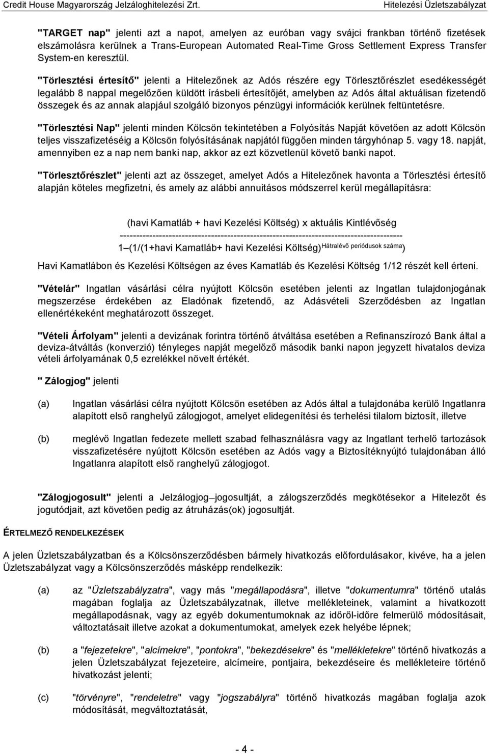 "Törlesztési értesítő" jelenti a Hitelezőnek az Adós részére egy Törlesztőrészlet esedékességét legalább 8 nappal megelőzően küldött írásbeli értesítőjét, amelyben az Adós által aktuálisan fizetendő