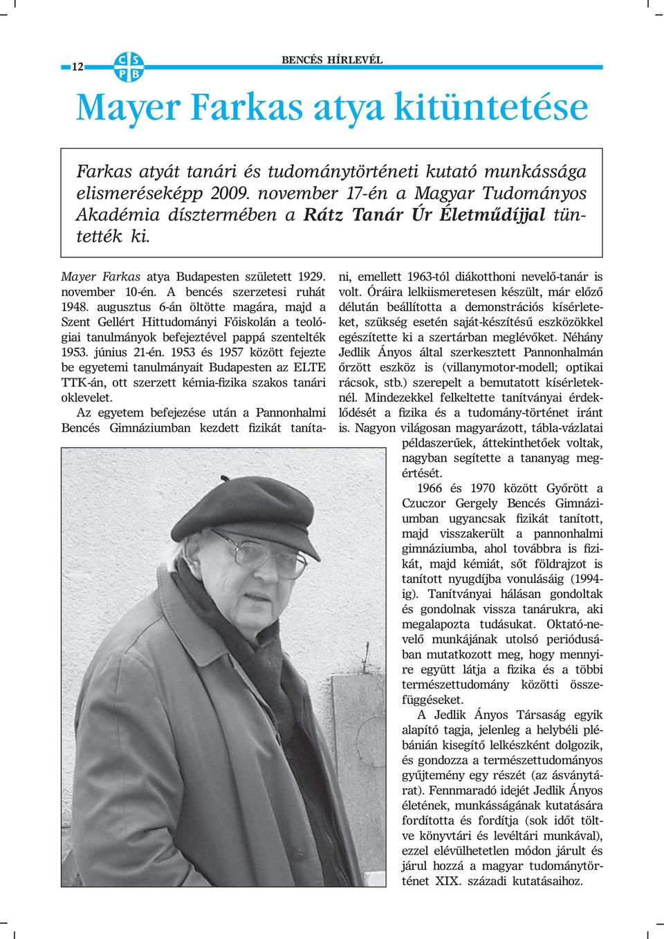 augusztus 6-án öltötte magára, majd a Szent Gellért Hittudományi Főiskolán a teológiai tanulmányok befejeztével pappá szentelték 1953. június 21-én.