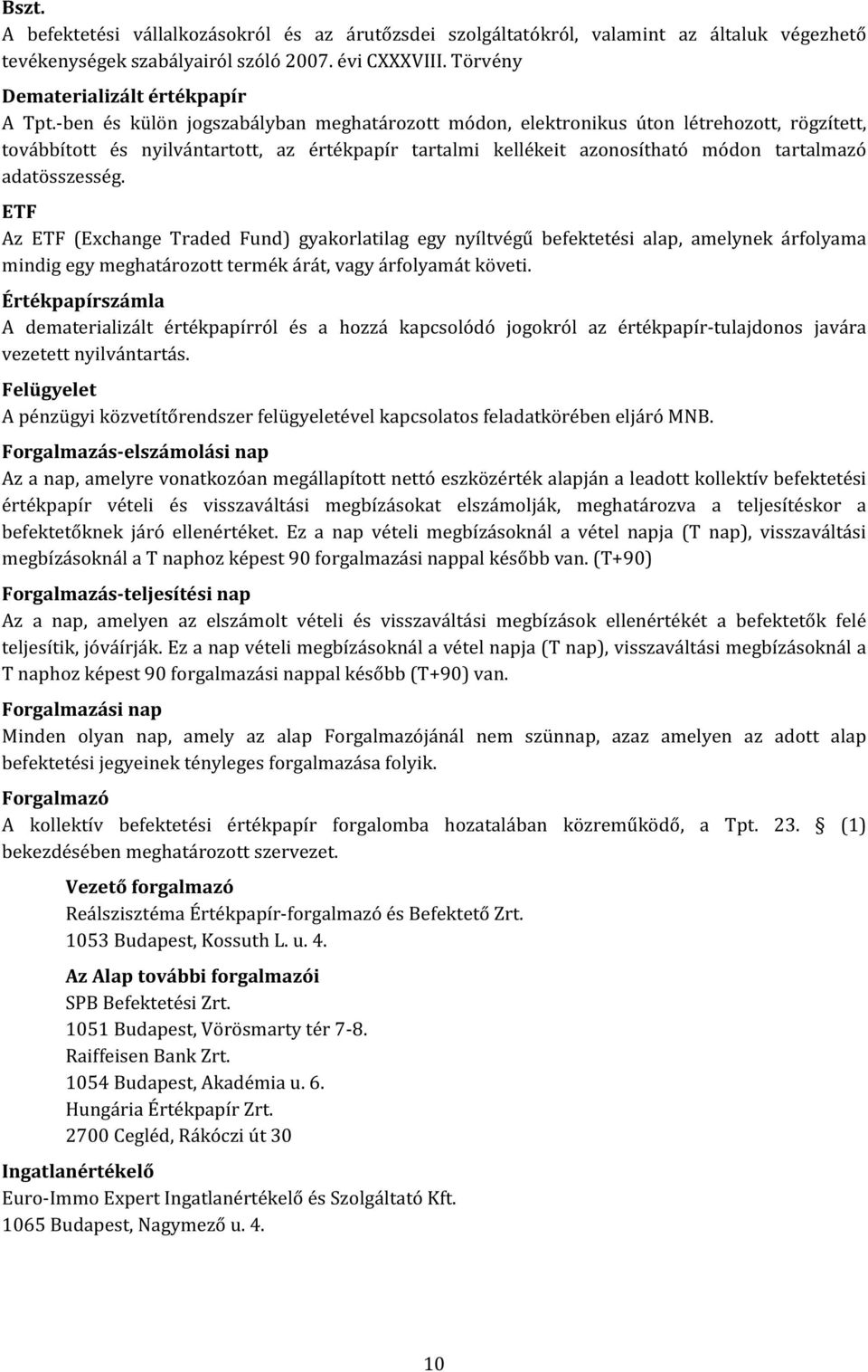 ETF Az ETF (Exchange Traded Fund) gyakorlatilag egy nyíltvégű befektetési alap, amelynek árfolyama mindig egy meghatározott termék árát, vagy árfolyamát követi.