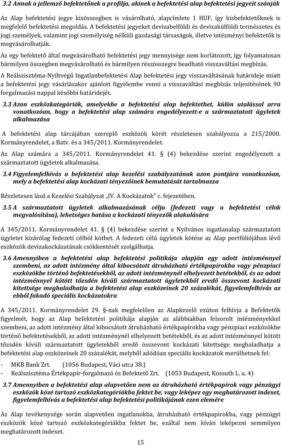 A befektetési jegyeket devizabelföldi és devizakülföldi természetes és jogi személyek, valamint jogi személyiség nélküli gazdasági társaságok, illetve intézményi befektetők is megvásárolhatják.