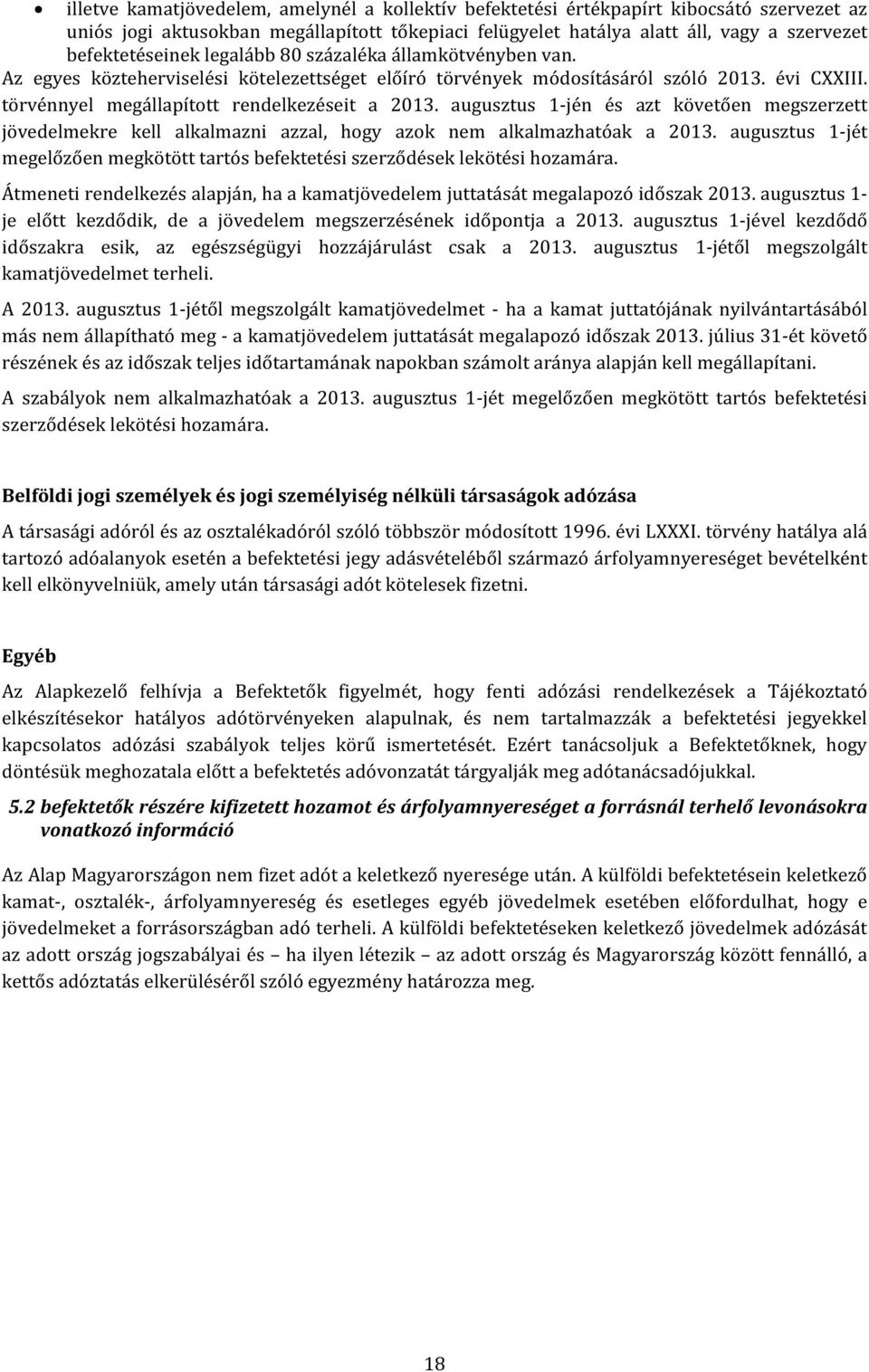 törvénnyel megállapított rendelkezéseit a 2013. augusztus 1-jén és azt követően megszerzett jövedelmekre kell alkalmazni azzal, hogy azok nem alkalmazhatóak a 2013.