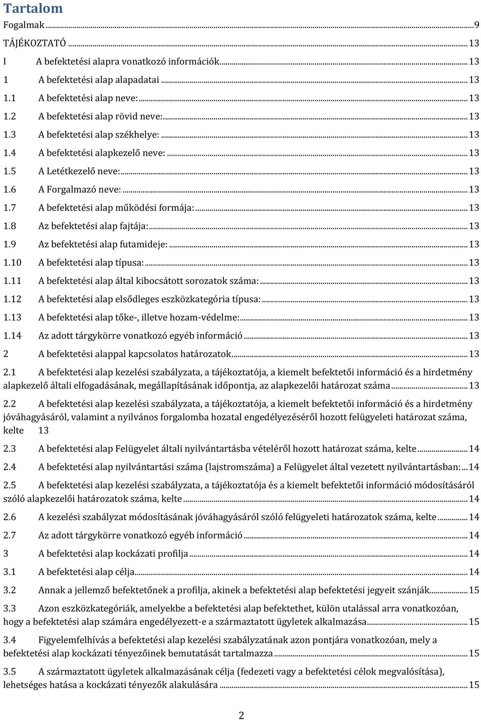 .. 13 1.9 Az befektetési alap futamideje:... 13 1.10 A befektetési alap típusa:... 13 1.11 A befektetési alap által kibocsátott sorozatok száma:... 13 1.12 A befektetési alap elsődleges eszközkategória típusa:.