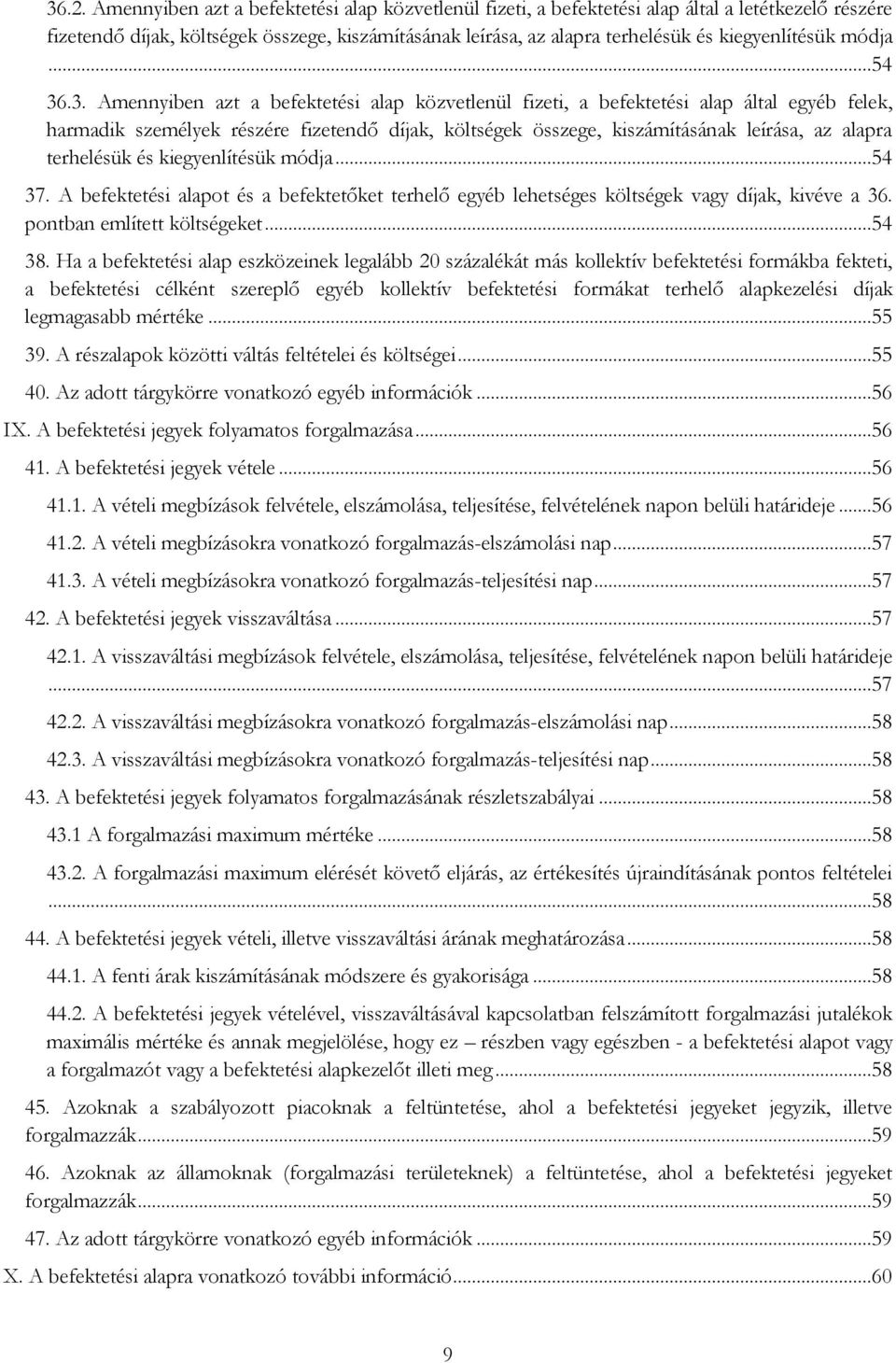 .3. Amennyiben azt a befektetési alap közvetlenül fizeti, a befektetési alap által egyéb felek, harmadik személyek részére fizetendő díjak, költségek összege, kiszámításának leírása, az alapra